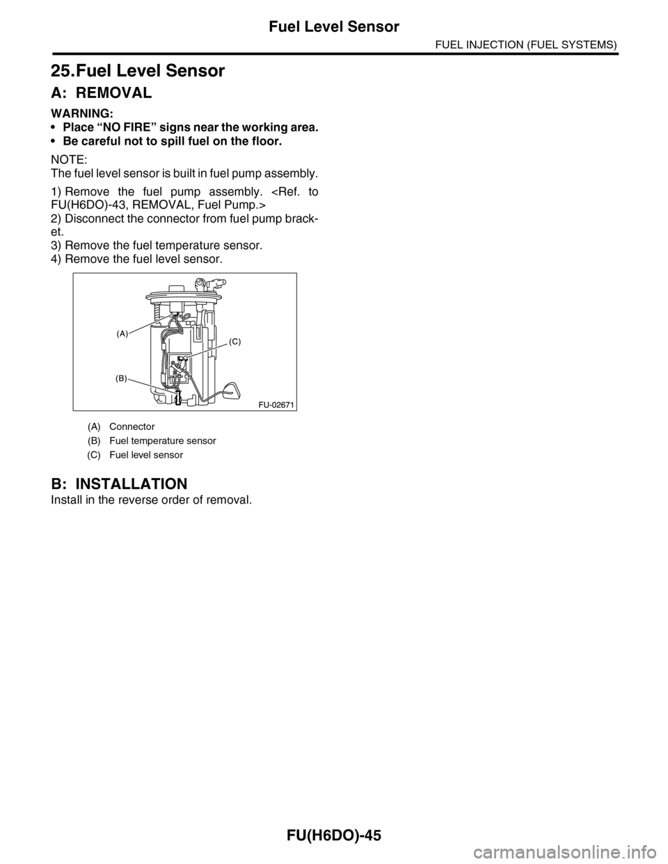 SUBARU TRIBECA 2009 1.G Service Workshop Manual FU(H6DO)-45
Fuel Level Sensor
FUEL INJECTION (FUEL SYSTEMS)
25.Fuel Level Sensor
A: REMOVAL
WARNING:
•Place “NO FIRE” signs near the working area.
•Be careful not to spill fuel on the floor.
N SUBARU TRIBECA 2009 1.G Service Workshop Manual FU(H6DO)-45
Fuel Level Sensor
FUEL INJECTION (FUEL SYSTEMS)
25.Fuel Level Sensor
A: REMOVAL
WARNING:
•Place “NO FIRE” signs near the working area.
•Be careful not to spill fuel on the floor.
N