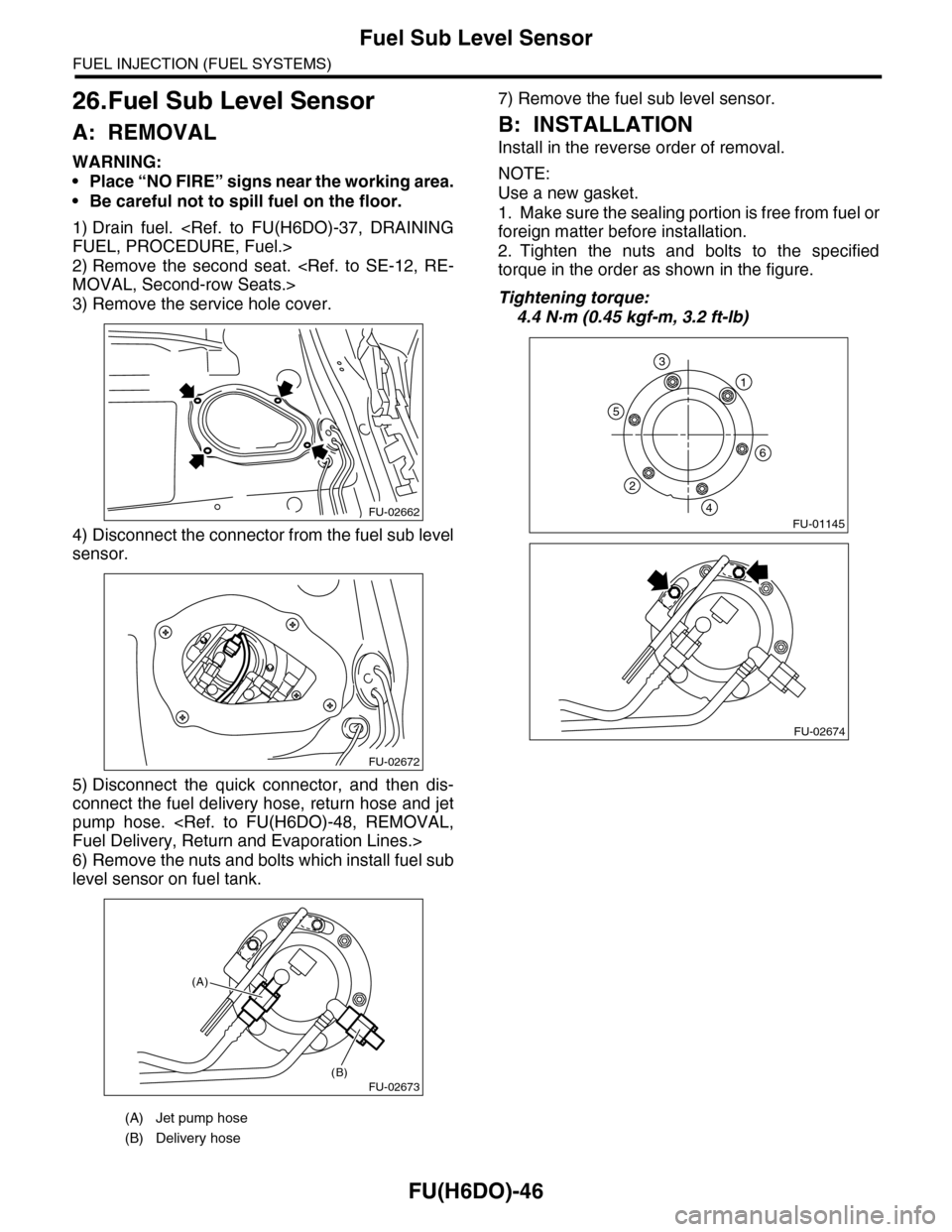 SUBARU TRIBECA 2009 1.G Service Workshop Manual FU(H6DO)-46
Fuel Sub Level Sensor
FUEL INJECTION (FUEL SYSTEMS)
26.Fuel Sub Level Sensor
A: REMOVAL
WARNING:
•Place “NO FIRE” signs near the working area.
•Be careful not to spill fuel on the SUBARU TRIBECA 2009 1.G Service Workshop Manual FU(H6DO)-46
Fuel Sub Level Sensor
FUEL INJECTION (FUEL SYSTEMS)
26.Fuel Sub Level Sensor
A: REMOVAL
WARNING:
•Place “NO FIRE” signs near the working area.
•Be careful not to spill fuel on the
