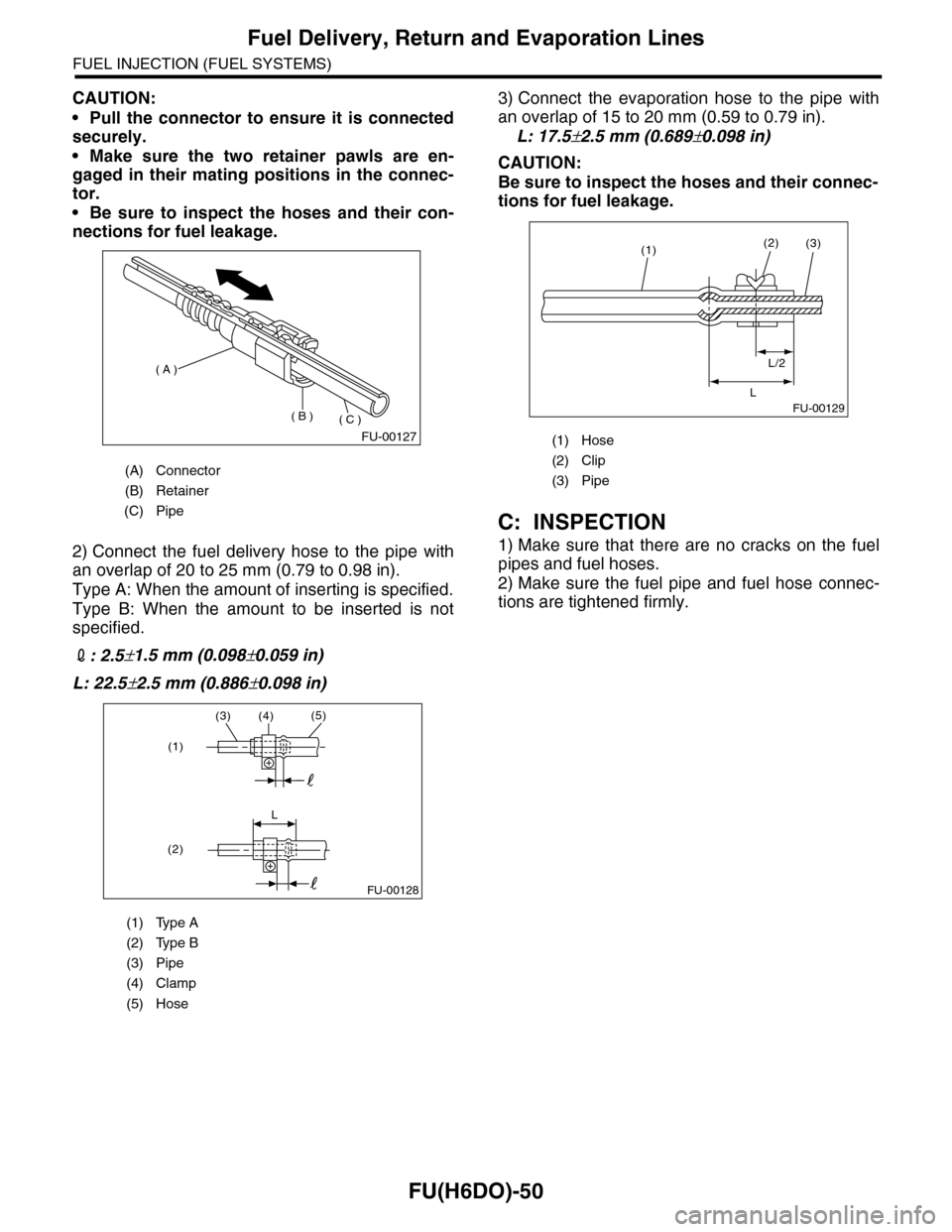 SUBARU TRIBECA 2009 1.G Service Workshop Manual FU(H6DO)-50
Fuel Delivery, Return and Evaporation Lines
FUEL INJECTION (FUEL SYSTEMS)
CAUTION:
•Pull the connector to ensure it is connected
securely.
•Make sure the two retainer pawls are en-
gag