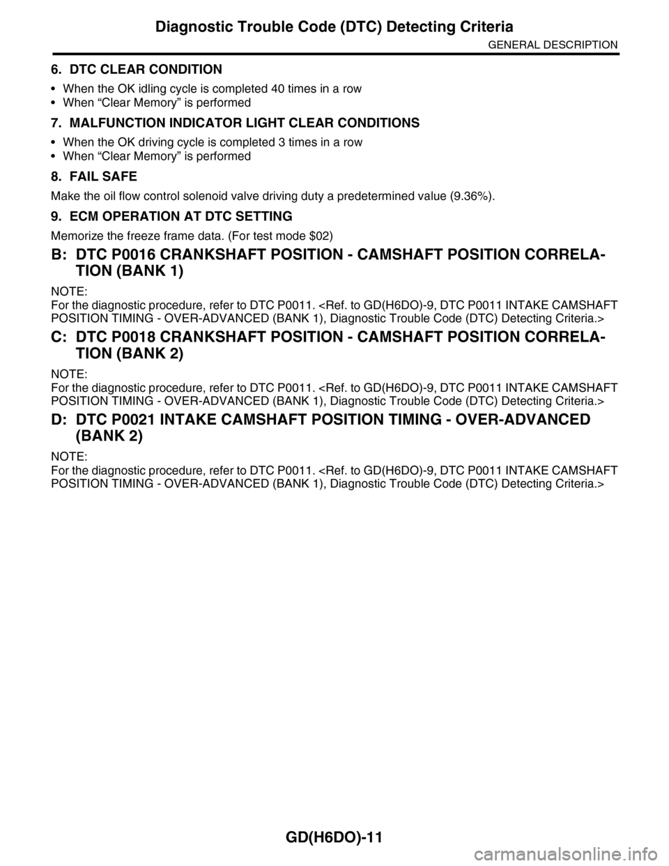 SUBARU TRIBECA 2009 1.G Service Workshop Manual GD(H6DO)-11
Diagnostic Trouble Code (DTC) Detecting Criteria
GENERAL DESCRIPTION
6. DTC CLEAR CONDITION
•When the OK idling cycle is completed 40 times in a row
•When “Clear Memory” is perform