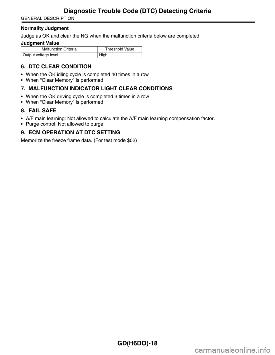 SUBARU TRIBECA 2009 1.G Service Workshop Manual GD(H6DO)-18
Diagnostic Trouble Code (DTC) Detecting Criteria
GENERAL DESCRIPTION
Normality Judgment
Judge as OK and clear the NG when the malfunction criteria below are completed.
6. DTC CLEAR CONDITI