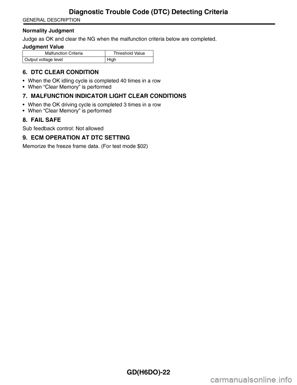 SUBARU TRIBECA 2009 1.G Service Workshop Manual GD(H6DO)-22
Diagnostic Trouble Code (DTC) Detecting Criteria
GENERAL DESCRIPTION
Normality Judgment
Judge as OK and clear the NG when the malfunction criteria below are completed.
6. DTC CLEAR CONDITI
