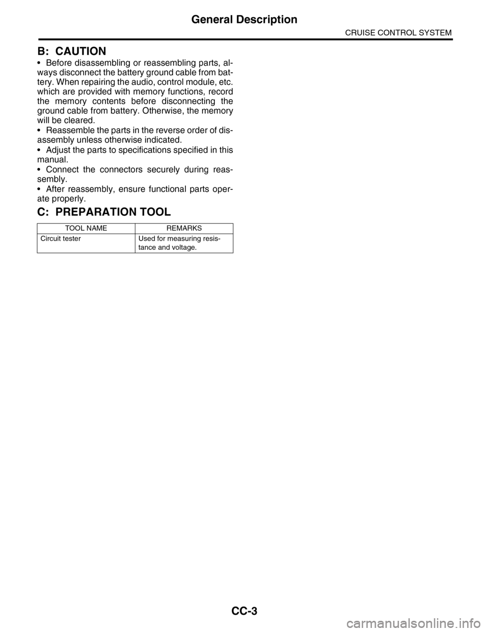 SUBARU TRIBECA 2009 1.G Service Workshop Manual CC-3
General Description
CRUISE CONTROL SYSTEM
B: CAUTION
•Before disassembling or reassembling parts, al-
ways disconnect the battery ground cable from bat-
tery. When repairing the audio, control 