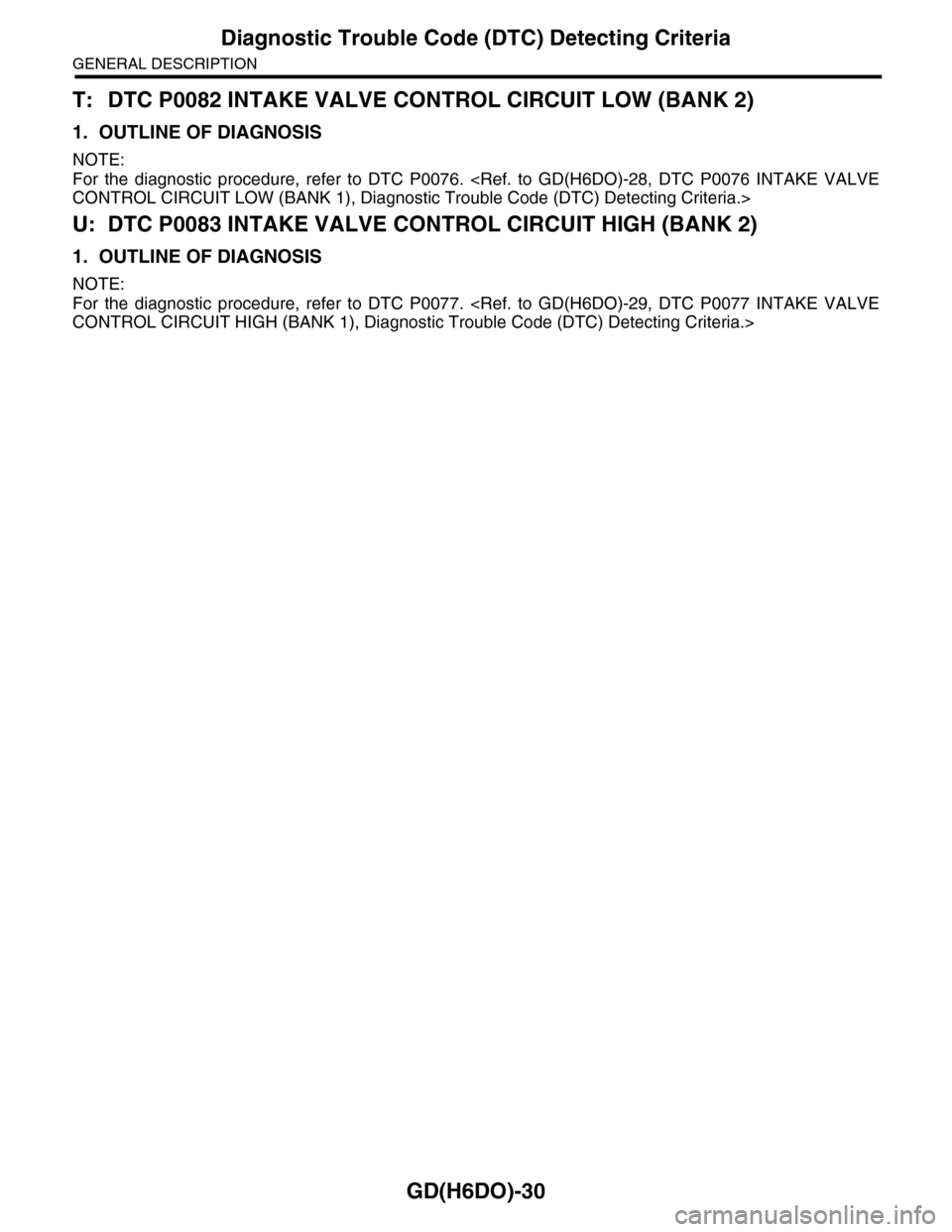 SUBARU TRIBECA 2009 1.G Service Workshop Manual GD(H6DO)-30
Diagnostic Trouble Code (DTC) Detecting Criteria
GENERAL DESCRIPTION
T: DTC P0082 INTAKE VALVE CONTROL CIRCUIT LOW (BANK 2)
1. OUTLINE OF DIAGNOSIS
NOTE:
For  the  diagnostic  procedure,  