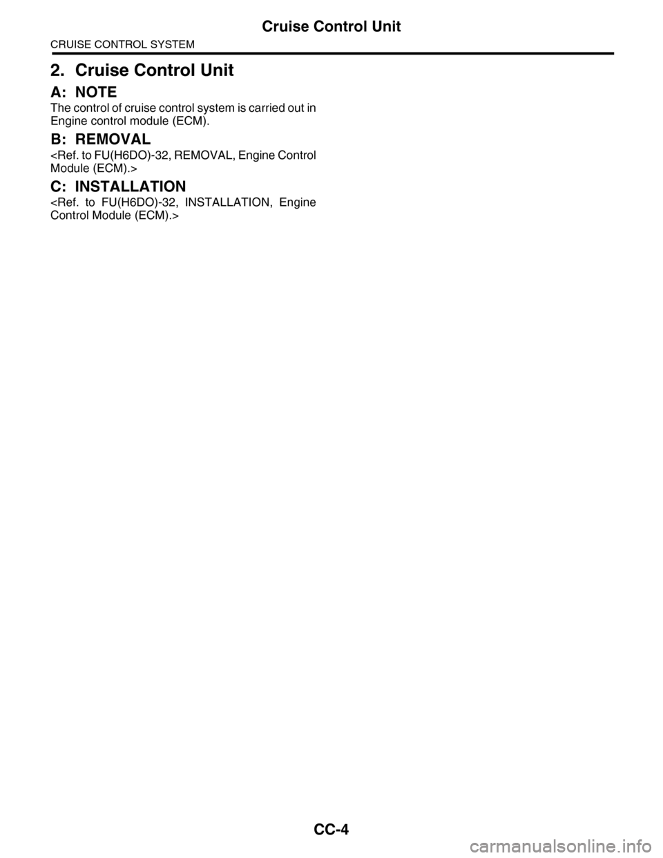 SUBARU TRIBECA 2009 1.G Service Workshop Manual CC-4
Cruise Control Unit
CRUISE CONTROL SYSTEM
2. Cruise Control Unit
A: NOTE
The control of cruise control system is carried out in
Engine control module (ECM).
B: REMOVAL
<Ref. to FU(H6DO)-32, REMOV SUBARU TRIBECA 2009 1.G Service Workshop Manual CC-4
Cruise Control Unit
CRUISE CONTROL SYSTEM
2. Cruise Control Unit
A: NOTE
The control of cruise control system is carried out in
Engine control module (ECM).
B: REMOVAL
<Ref. to FU(H6DO)-32, REMOV