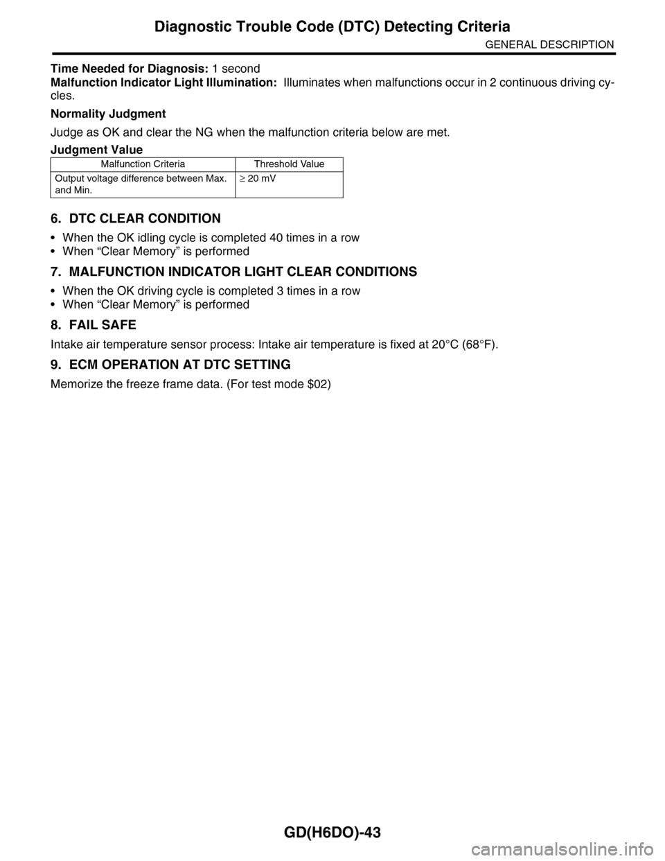 SUBARU TRIBECA 2009 1.G Service Workshop Manual GD(H6DO)-43
Diagnostic Trouble Code (DTC) Detecting Criteria
GENERAL DESCRIPTION
Time Needed for Diagnosis: 1 second
Malfunction Indicator Light Illumination: Illuminates when malfunctions occur in 2 SUBARU TRIBECA 2009 1.G Service Workshop Manual GD(H6DO)-43
Diagnostic Trouble Code (DTC) Detecting Criteria
GENERAL DESCRIPTION
Time Needed for Diagnosis: 1 second
Malfunction Indicator Light Illumination: Illuminates when malfunctions occur in 2