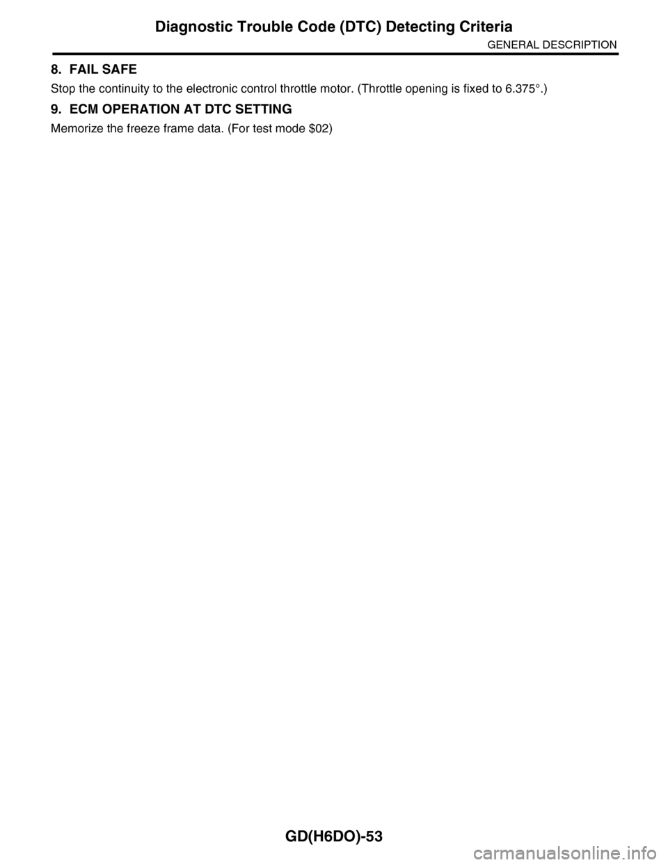 SUBARU TRIBECA 2009 1.G Service Workshop Manual GD(H6DO)-53
Diagnostic Trouble Code (DTC) Detecting Criteria
GENERAL DESCRIPTION
8. FAIL SAFE
Stop the continuity to the electronic control throttle motor. (Throttle opening is fixed to 6.375°.)
9. E