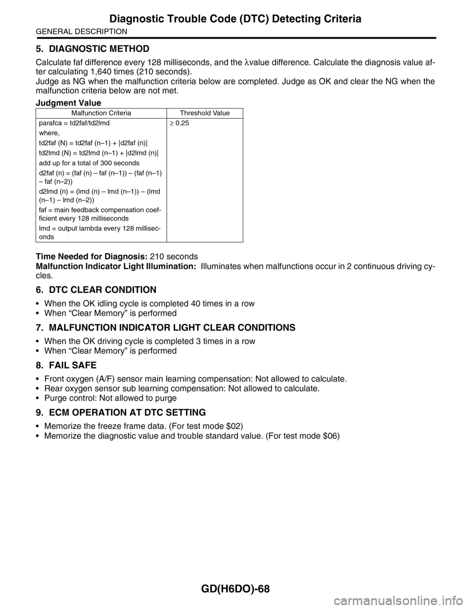 SUBARU TRIBECA 2009 1.G Service Workshop Manual GD(H6DO)-68
Diagnostic Trouble Code (DTC) Detecting Criteria
GENERAL DESCRIPTION
5. DIAGNOSTIC METHOD
Calculate faf difference every 128 milliseconds, and the λvalue difference. Calculate the diagnos SUBARU TRIBECA 2009 1.G Service Workshop Manual GD(H6DO)-68
Diagnostic Trouble Code (DTC) Detecting Criteria
GENERAL DESCRIPTION
5. DIAGNOSTIC METHOD
Calculate faf difference every 128 milliseconds, and the λvalue difference. Calculate the diagnos
