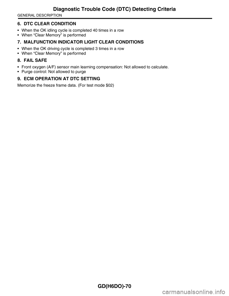 SUBARU TRIBECA 2009 1.G Service Workshop Manual GD(H6DO)-70
Diagnostic Trouble Code (DTC) Detecting Criteria
GENERAL DESCRIPTION
6. DTC CLEAR CONDITION
•When the OK idling cycle is completed 40 times in a row
•When “Clear Memory” is perform SUBARU TRIBECA 2009 1.G Service Workshop Manual GD(H6DO)-70
Diagnostic Trouble Code (DTC) Detecting Criteria
GENERAL DESCRIPTION
6. DTC CLEAR CONDITION
•When the OK idling cycle is completed 40 times in a row
•When “Clear Memory” is perform