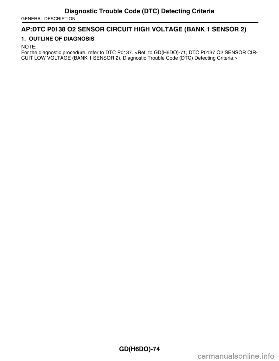 SUBARU TRIBECA 2009 1.G Service Workshop Manual GD(H6DO)-74
Diagnostic Trouble Code (DTC) Detecting Criteria
GENERAL DESCRIPTION
AP:DTC P0138 O2 SENSOR CIRCUIT HIGH VOLTAGE (BANK 1 SENSOR 2)
1. OUTLINE OF DIAGNOSIS
NOTE:
For the diagnostic procedur SUBARU TRIBECA 2009 1.G Service Workshop Manual GD(H6DO)-74
Diagnostic Trouble Code (DTC) Detecting Criteria
GENERAL DESCRIPTION
AP:DTC P0138 O2 SENSOR CIRCUIT HIGH VOLTAGE (BANK 1 SENSOR 2)
1. OUTLINE OF DIAGNOSIS
NOTE:
For the diagnostic procedur