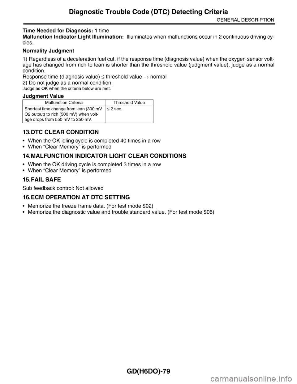 SUBARU TRIBECA 2009 1.G Service Workshop Manual GD(H6DO)-79
Diagnostic Trouble Code (DTC) Detecting Criteria
GENERAL DESCRIPTION
Time Needed for Diagnosis: 1 time
Malfunction Indicator Light Illumination: Illuminates when malfunctions occur in 2 c SUBARU TRIBECA 2009 1.G Service Workshop Manual GD(H6DO)-79
Diagnostic Trouble Code (DTC) Detecting Criteria
GENERAL DESCRIPTION
Time Needed for Diagnosis: 1 time
Malfunction Indicator Light Illumination: Illuminates when malfunctions occur in 2 c