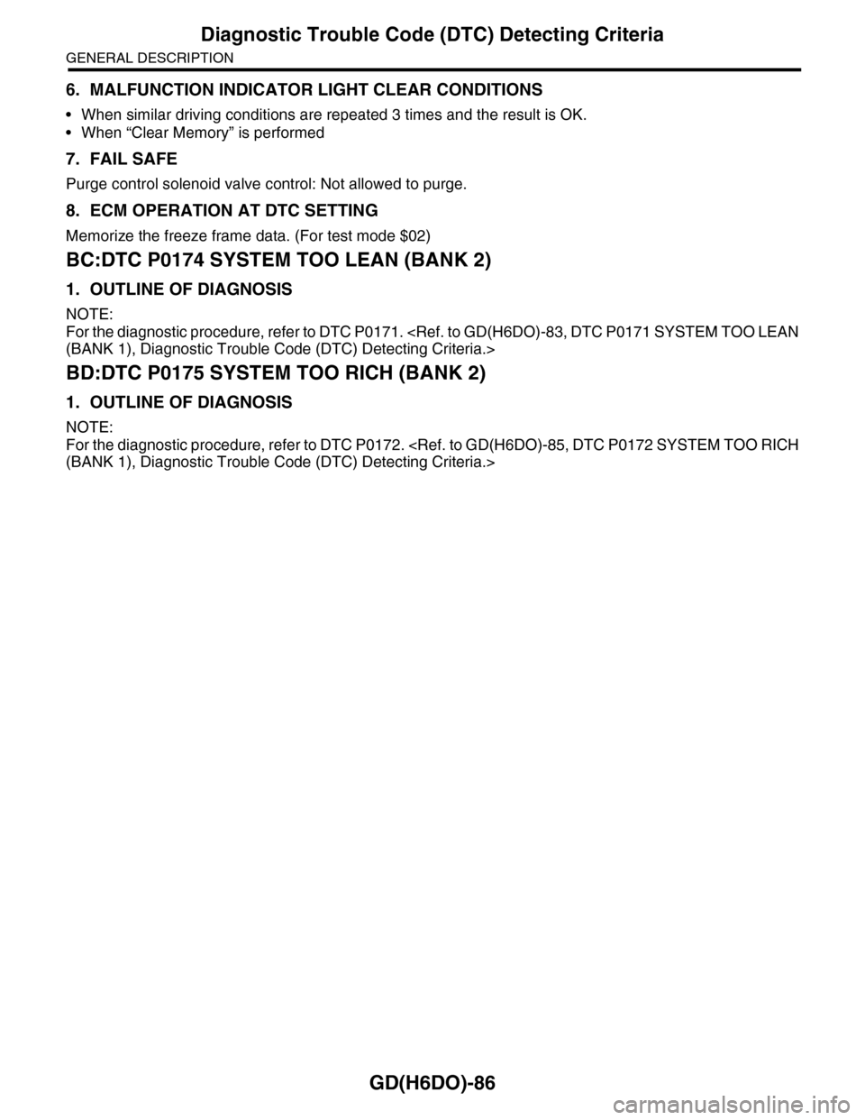 SUBARU TRIBECA 2009 1.G Service Workshop Manual GD(H6DO)-86
Diagnostic Trouble Code (DTC) Detecting Criteria
GENERAL DESCRIPTION
6. MALFUNCTION INDICATOR LIGHT CLEAR CONDITIONS
•When similar driving conditions are repeated 3 times and the result SUBARU TRIBECA 2009 1.G Service Workshop Manual GD(H6DO)-86
Diagnostic Trouble Code (DTC) Detecting Criteria
GENERAL DESCRIPTION
6. MALFUNCTION INDICATOR LIGHT CLEAR CONDITIONS
•When similar driving conditions are repeated 3 times and the result