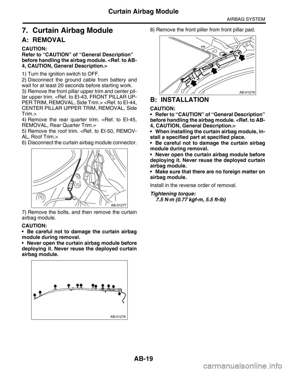 SUBARU TRIBECA 2009 1.G Service User Guide AB-19
Curtain Airbag Module
AIRBAG SYSTEM
7. Curtain Airbag Module
A: REMOVAL
CAUTION:
Refer to “CAUTION” of “General Description” 
before handling the airbag module. <Ref. to AB-
4, CAUTION, 