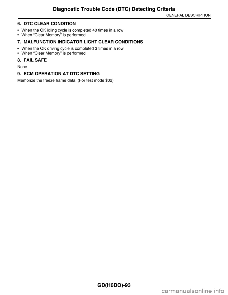 SUBARU TRIBECA 2009 1.G Service Workshop Manual GD(H6DO)-93
Diagnostic Trouble Code (DTC) Detecting Criteria
GENERAL DESCRIPTION
6. DTC CLEAR CONDITION
•When the OK idling cycle is completed 40 times in a row
•When “Clear Memory” is perform