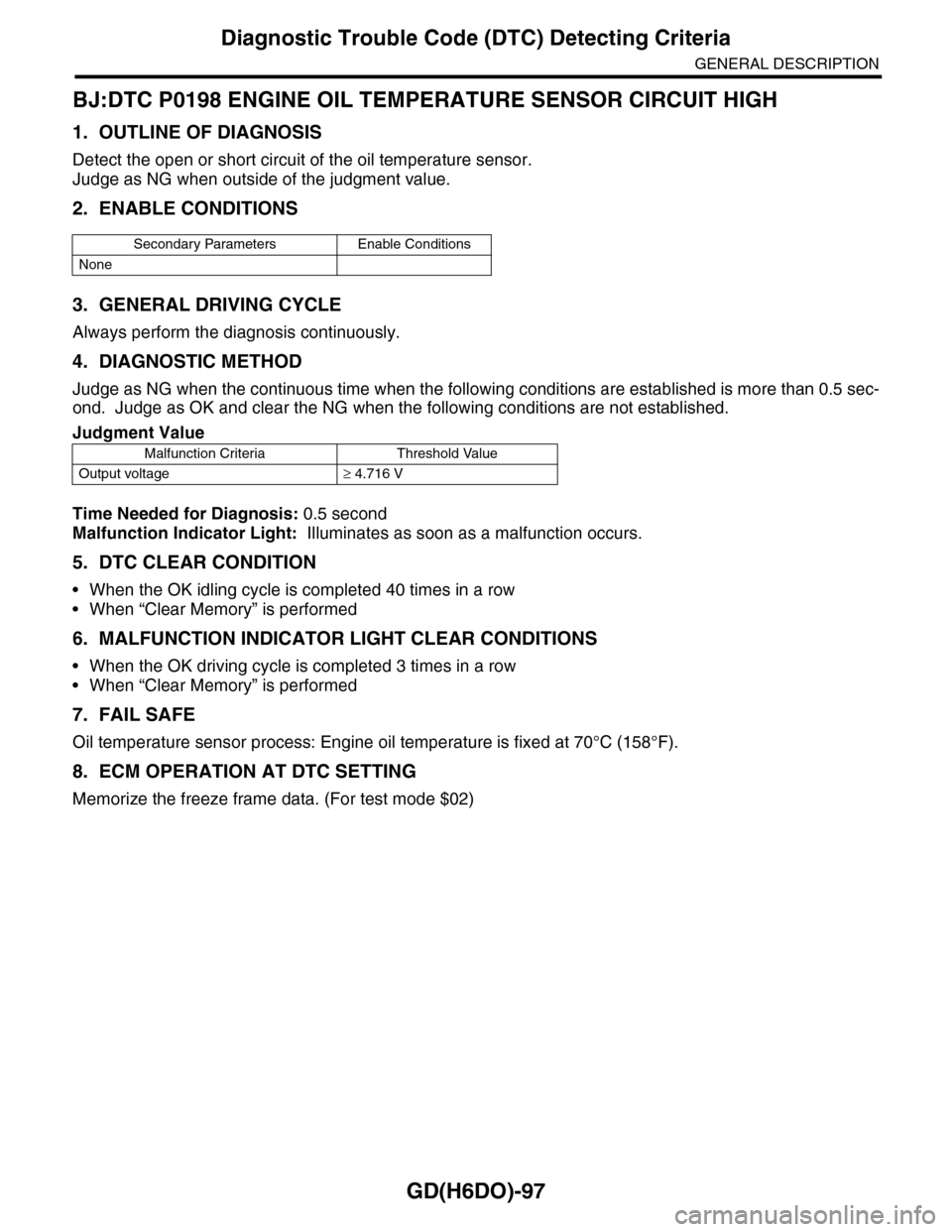 SUBARU TRIBECA 2009 1.G Service Workshop Manual GD(H6DO)-97
Diagnostic Trouble Code (DTC) Detecting Criteria
GENERAL DESCRIPTION
BJ:DTC P0198 ENGINE OIL TEMPERATURE SENSOR CIRCUIT HIGH
1. OUTLINE OF DIAGNOSIS
Detect the open or short circuit of the SUBARU TRIBECA 2009 1.G Service Workshop Manual GD(H6DO)-97
Diagnostic Trouble Code (DTC) Detecting Criteria
GENERAL DESCRIPTION
BJ:DTC P0198 ENGINE OIL TEMPERATURE SENSOR CIRCUIT HIGH
1. OUTLINE OF DIAGNOSIS
Detect the open or short circuit of the