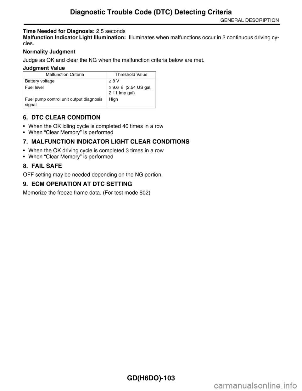 SUBARU TRIBECA 2009 1.G Service Workshop Manual GD(H6DO)-103
Diagnostic Trouble Code (DTC) Detecting Criteria
GENERAL DESCRIPTION
Time Needed for Diagnosis: 2.5 seconds
Malfunction Indicator Light Illumination:  Illuminates when malfunctions occur 
