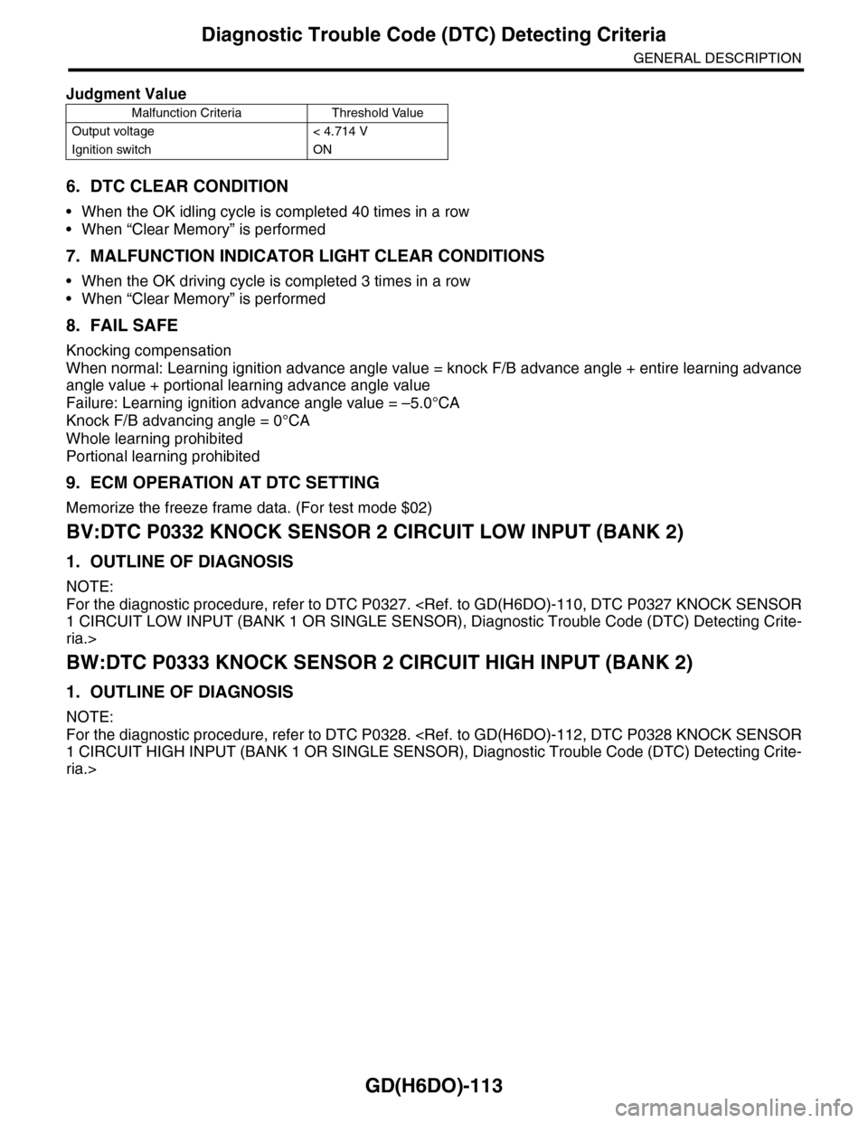 SUBARU TRIBECA 2009 1.G Service Workshop Manual GD(H6DO)-113
Diagnostic Trouble Code (DTC) Detecting Criteria
GENERAL DESCRIPTION
6. DTC CLEAR CONDITION
•When the OK idling cycle is completed 40 times in a row
•When “Clear Memory” is perfor SUBARU TRIBECA 2009 1.G Service Workshop Manual GD(H6DO)-113
Diagnostic Trouble Code (DTC) Detecting Criteria
GENERAL DESCRIPTION
6. DTC CLEAR CONDITION
•When the OK idling cycle is completed 40 times in a row
•When “Clear Memory” is perfor