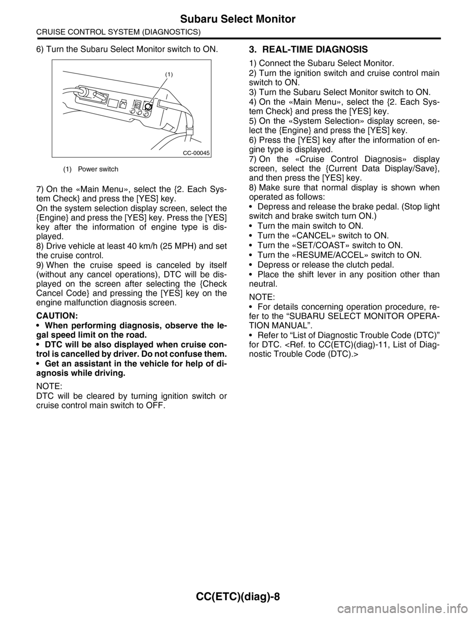 SUBARU TRIBECA 2009 1.G Service Workshop Manual CC(ETC)(diag)-8
Subaru Select Monitor
CRUISE CONTROL SYSTEM (DIAGNOSTICS)
6) Turn the Subaru Select Monitor switch to ON.
7) On the «Main Menu», select the {2. Each Sys-
tem Check} and press SUBARU TRIBECA 2009 1.G Service Workshop Manual CC(ETC)(diag)-8
Subaru Select Monitor
CRUISE CONTROL SYSTEM (DIAGNOSTICS)
6) Turn the Subaru Select Monitor switch to ON.
7) On the «Main Menu», select the {2. Each Sys-
tem Check} and press