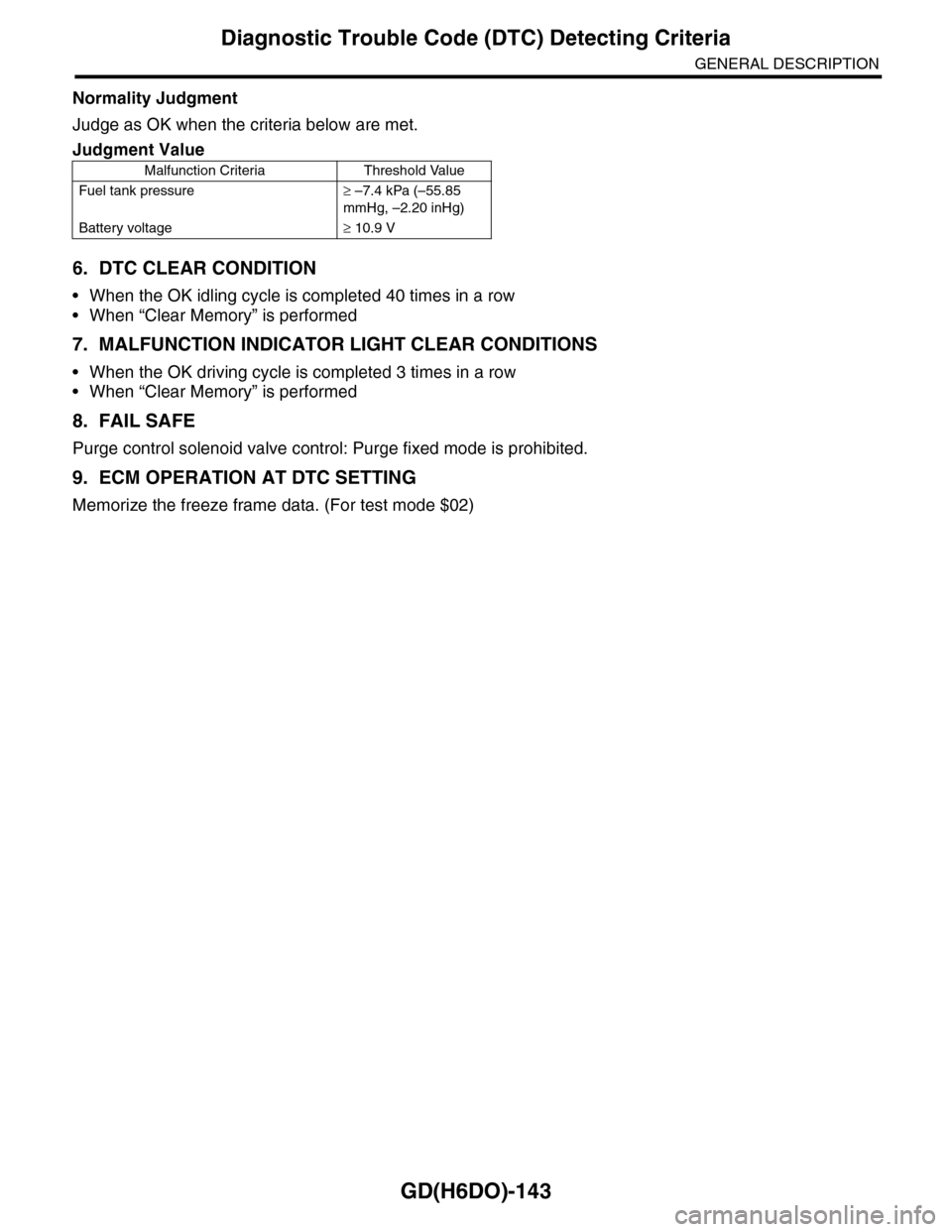 SUBARU TRIBECA 2009 1.G Service Workshop Manual GD(H6DO)-143
Diagnostic Trouble Code (DTC) Detecting Criteria
GENERAL DESCRIPTION
Normality Judgment
Judge as OK when the criteria below are met.
6. DTC CLEAR CONDITION
•When the OK idling cycle is 