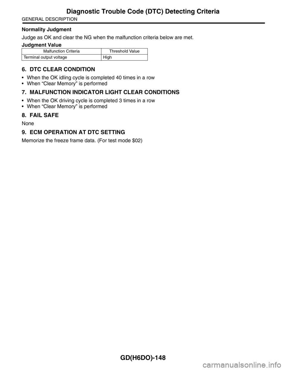 SUBARU TRIBECA 2009 1.G Service Workshop Manual GD(H6DO)-148
Diagnostic Trouble Code (DTC) Detecting Criteria
GENERAL DESCRIPTION
Normality Judgment
Judge as OK and clear the NG when the malfunction criteria below are met.
6. DTC CLEAR CONDITION
