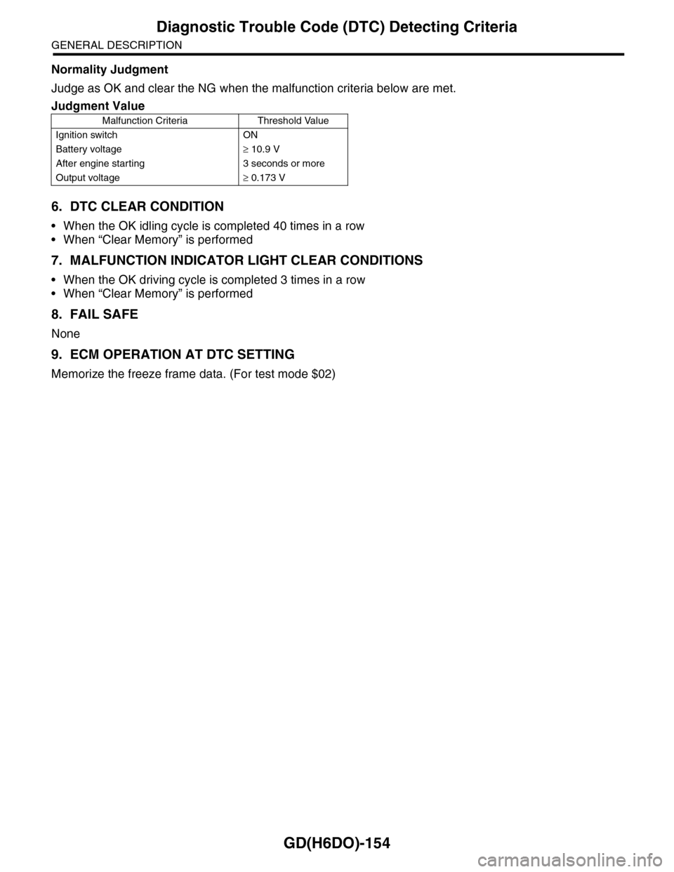 SUBARU TRIBECA 2009 1.G Service Workshop Manual GD(H6DO)-154
Diagnostic Trouble Code (DTC) Detecting Criteria
GENERAL DESCRIPTION
Normality Judgment
Judge as OK and clear the NG when the malfunction criteria below are met.
6. DTC CLEAR CONDITION
SUBARU TRIBECA 2009 1.G Service Workshop Manual GD(H6DO)-154
Diagnostic Trouble Code (DTC) Detecting Criteria
GENERAL DESCRIPTION
Normality Judgment
Judge as OK and clear the NG when the malfunction criteria below are met.
6. DTC CLEAR CONDITION