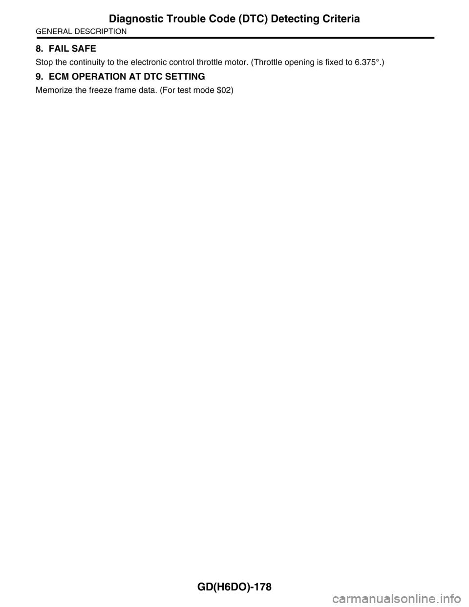 SUBARU TRIBECA 2009 1.G Service Workshop Manual GD(H6DO)-178
Diagnostic Trouble Code (DTC) Detecting Criteria
GENERAL DESCRIPTION
8. FAIL SAFE
Stop the continuity to the electronic control throttle motor. (Throttle opening is fixed to 6.375°.)
9. SUBARU TRIBECA 2009 1.G Service Workshop Manual GD(H6DO)-178
Diagnostic Trouble Code (DTC) Detecting Criteria
GENERAL DESCRIPTION
8. FAIL SAFE
Stop the continuity to the electronic control throttle motor. (Throttle opening is fixed to 6.375°.)
9.