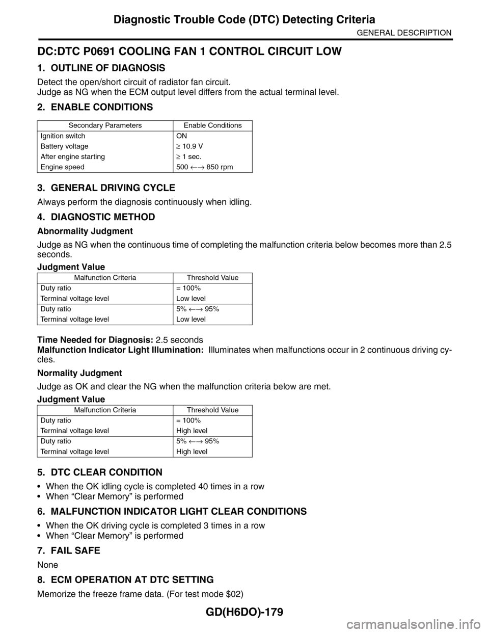 SUBARU TRIBECA 2009 1.G Service Workshop Manual GD(H6DO)-179
Diagnostic Trouble Code (DTC) Detecting Criteria
GENERAL DESCRIPTION
DC:DTC P0691 COOLING FAN 1 CONTROL CIRCUIT LOW
1. OUTLINE OF DIAGNOSIS
Detect the open/short circuit of radiator fan c SUBARU TRIBECA 2009 1.G Service Workshop Manual GD(H6DO)-179
Diagnostic Trouble Code (DTC) Detecting Criteria
GENERAL DESCRIPTION
DC:DTC P0691 COOLING FAN 1 CONTROL CIRCUIT LOW
1. OUTLINE OF DIAGNOSIS
Detect the open/short circuit of radiator fan c