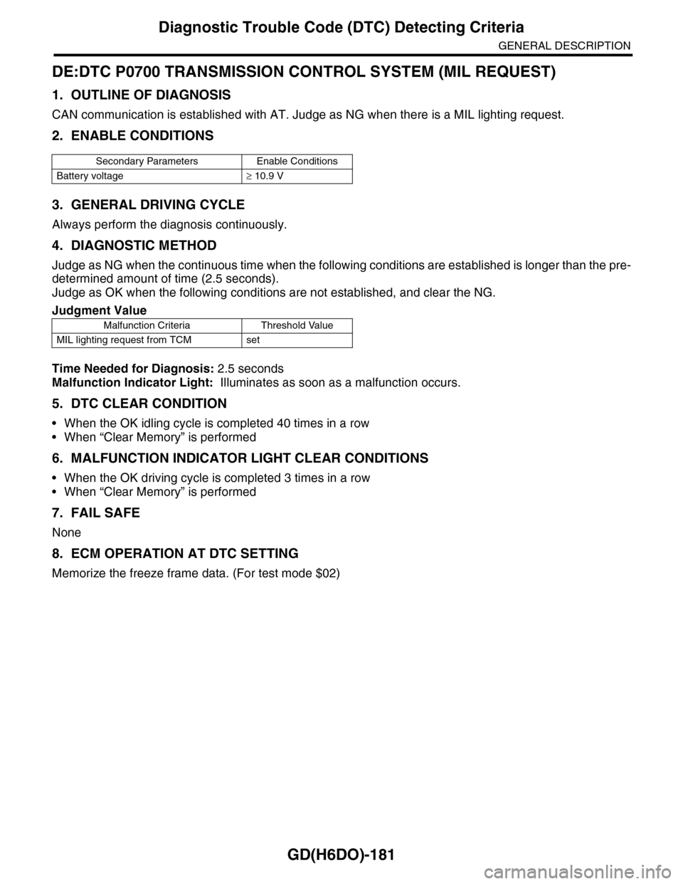 SUBARU TRIBECA 2009 1.G Service Workshop Manual GD(H6DO)-181
Diagnostic Trouble Code (DTC) Detecting Criteria
GENERAL DESCRIPTION
DE:DTC P0700 TRANSMISSION CONTROL SYSTEM (MIL REQUEST)
1. OUTLINE OF DIAGNOSIS
CAN communication is established with A SUBARU TRIBECA 2009 1.G Service Workshop Manual GD(H6DO)-181
Diagnostic Trouble Code (DTC) Detecting Criteria
GENERAL DESCRIPTION
DE:DTC P0700 TRANSMISSION CONTROL SYSTEM (MIL REQUEST)
1. OUTLINE OF DIAGNOSIS
CAN communication is established with A