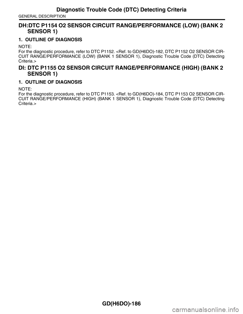 SUBARU TRIBECA 2009 1.G Service Workshop Manual GD(H6DO)-186
Diagnostic Trouble Code (DTC) Detecting Criteria
GENERAL DESCRIPTION
DH:DTC P1154 O2 SENSOR CIRCUIT RANGE/PERFORMANCE (LOW) (BANK 2
SENSOR 1)
1. OUTLINE OF DIAGNOSIS
NOTE:
For the diagno SUBARU TRIBECA 2009 1.G Service Workshop Manual GD(H6DO)-186
Diagnostic Trouble Code (DTC) Detecting Criteria
GENERAL DESCRIPTION
DH:DTC P1154 O2 SENSOR CIRCUIT RANGE/PERFORMANCE (LOW) (BANK 2
SENSOR 1)
1. OUTLINE OF DIAGNOSIS
NOTE:
For the diagno