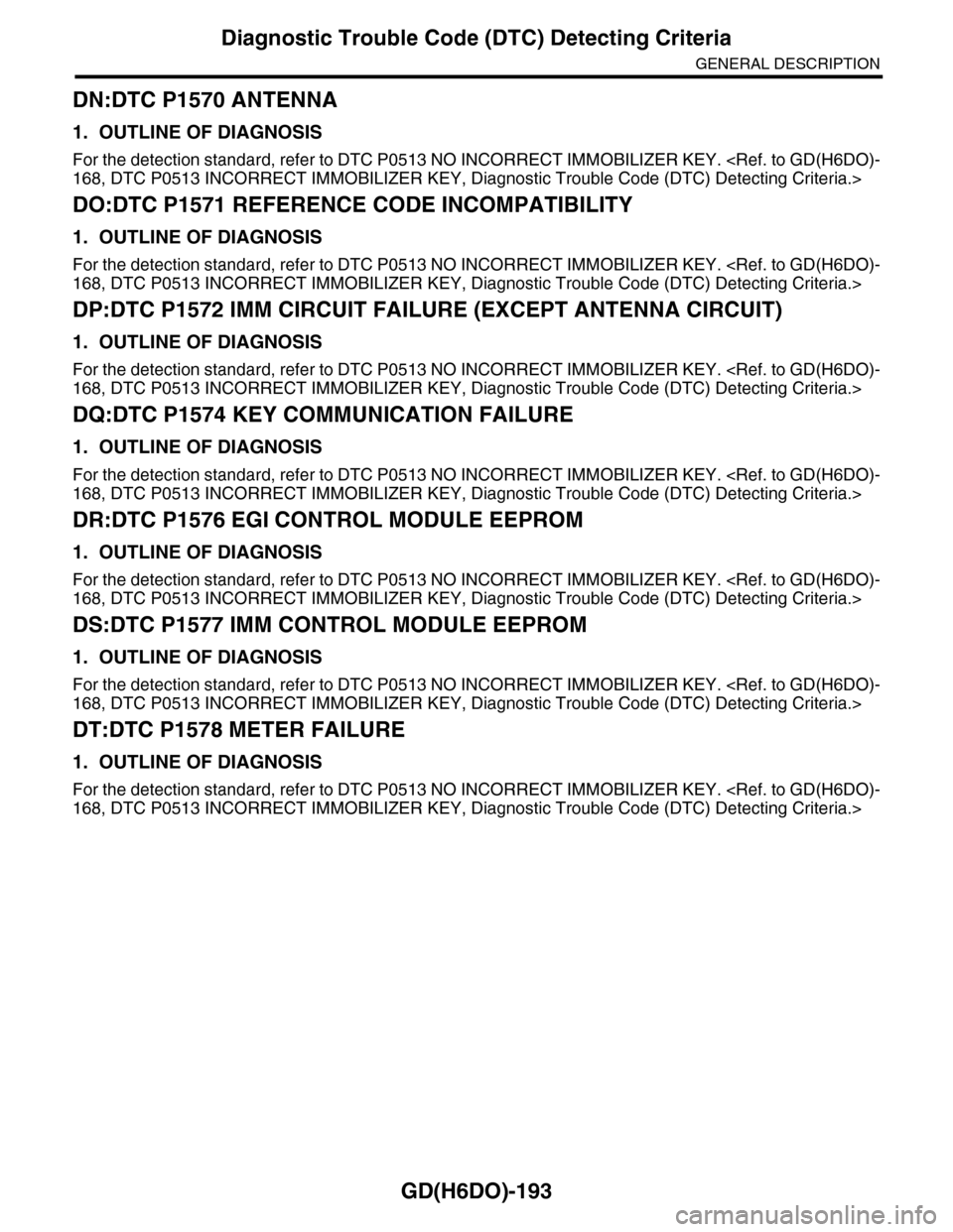 SUBARU TRIBECA 2009 1.G Service Workshop Manual GD(H6DO)-193
Diagnostic Trouble Code (DTC) Detecting Criteria
GENERAL DESCRIPTION
DN:DTC P1570 ANTENNA
1. OUTLINE OF DIAGNOSIS
For the detection standard, refer to DTC P0513 NO INCORRECT IMMOBILIZER K SUBARU TRIBECA 2009 1.G Service Workshop Manual GD(H6DO)-193
Diagnostic Trouble Code (DTC) Detecting Criteria
GENERAL DESCRIPTION
DN:DTC P1570 ANTENNA
1. OUTLINE OF DIAGNOSIS
For the detection standard, refer to DTC P0513 NO INCORRECT IMMOBILIZER K