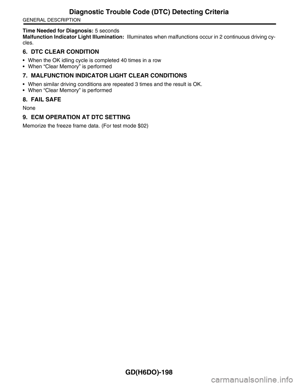 SUBARU TRIBECA 2009 1.G Service Workshop Manual GD(H6DO)-198
Diagnostic Trouble Code (DTC) Detecting Criteria
GENERAL DESCRIPTION
Time Needed for Diagnosis: 5 seconds
Malfunction Indicator Light Illumination: Illuminates when malfunctions occur in SUBARU TRIBECA 2009 1.G Service Workshop Manual GD(H6DO)-198
Diagnostic Trouble Code (DTC) Detecting Criteria
GENERAL DESCRIPTION
Time Needed for Diagnosis: 5 seconds
Malfunction Indicator Light Illumination: Illuminates when malfunctions occur in