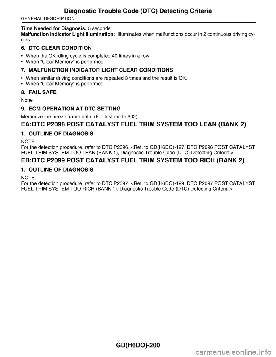 SUBARU TRIBECA 2009 1.G Service Workshop Manual GD(H6DO)-200
Diagnostic Trouble Code (DTC) Detecting Criteria
GENERAL DESCRIPTION
Time Needed for Diagnosis: 5 seconds
Malfunction Indicator Light Illumination: Illuminates when malfunctions occur in SUBARU TRIBECA 2009 1.G Service Workshop Manual GD(H6DO)-200
Diagnostic Trouble Code (DTC) Detecting Criteria
GENERAL DESCRIPTION
Time Needed for Diagnosis: 5 seconds
Malfunction Indicator Light Illumination: Illuminates when malfunctions occur in