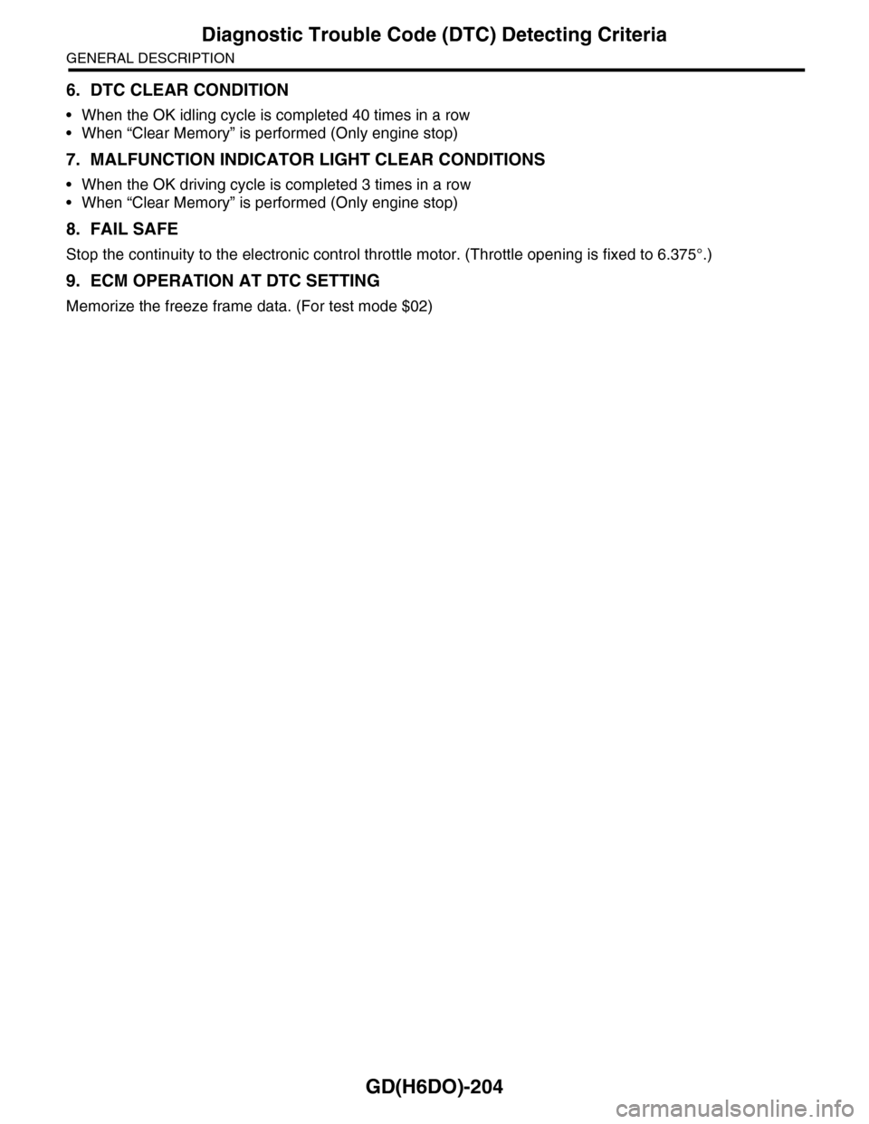SUBARU TRIBECA 2009 1.G Service Workshop Manual GD(H6DO)-204
Diagnostic Trouble Code (DTC) Detecting Criteria
GENERAL DESCRIPTION
6. DTC CLEAR CONDITION
•When the OK idling cycle is completed 40 times in a row
•When “Clear Memory” is perfor SUBARU TRIBECA 2009 1.G Service Workshop Manual GD(H6DO)-204
Diagnostic Trouble Code (DTC) Detecting Criteria
GENERAL DESCRIPTION
6. DTC CLEAR CONDITION
•When the OK idling cycle is completed 40 times in a row
•When “Clear Memory” is perfor
