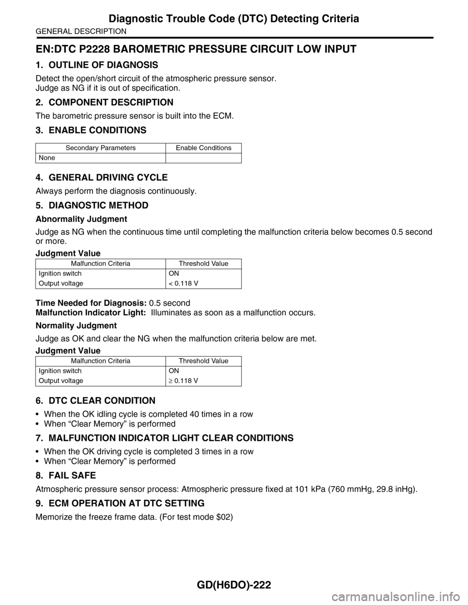SUBARU TRIBECA 2009 1.G Service Workshop Manual GD(H6DO)-222
Diagnostic Trouble Code (DTC) Detecting Criteria
GENERAL DESCRIPTION
EN:DTC P2228 BAROMETRIC PRESSURE CIRCUIT LOW INPUT
1. OUTLINE OF DIAGNOSIS
Detect the open/short circuit of the atmosp SUBARU TRIBECA 2009 1.G Service Workshop Manual GD(H6DO)-222
Diagnostic Trouble Code (DTC) Detecting Criteria
GENERAL DESCRIPTION
EN:DTC P2228 BAROMETRIC PRESSURE CIRCUIT LOW INPUT
1. OUTLINE OF DIAGNOSIS
Detect the open/short circuit of the atmosp