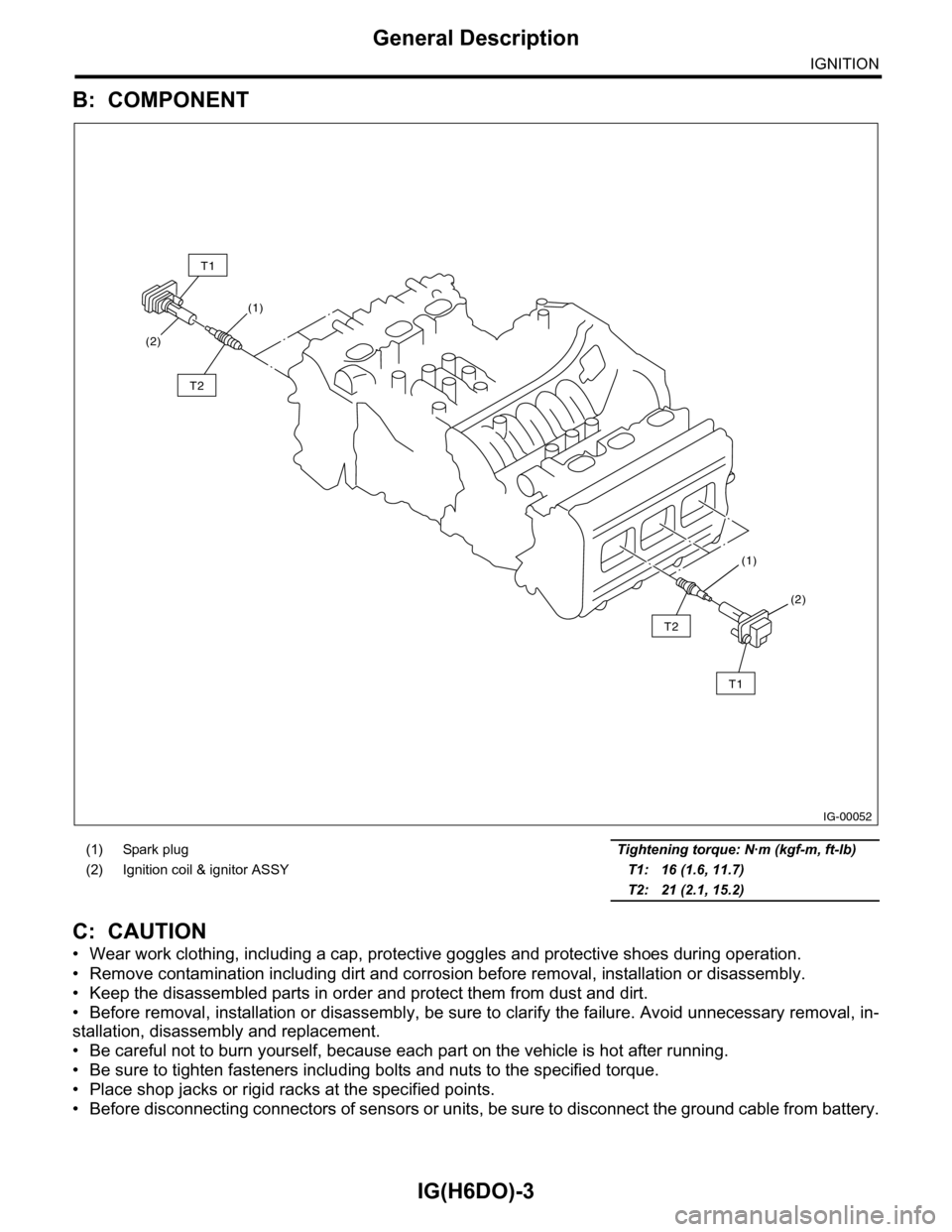 SUBARU TRIBECA 2009 1.G Service Workshop Manual IG(H6DO)-3
General Description
IGNITION
B: COMPONENT
C: CAUTION
•Wear work clothing, including a cap, protective goggles and protective shoes during operation.
•Remove contamination including dirt SUBARU TRIBECA 2009 1.G Service Workshop Manual IG(H6DO)-3
General Description
IGNITION
B: COMPONENT
C: CAUTION
•Wear work clothing, including a cap, protective goggles and protective shoes during operation.
•Remove contamination including dirt