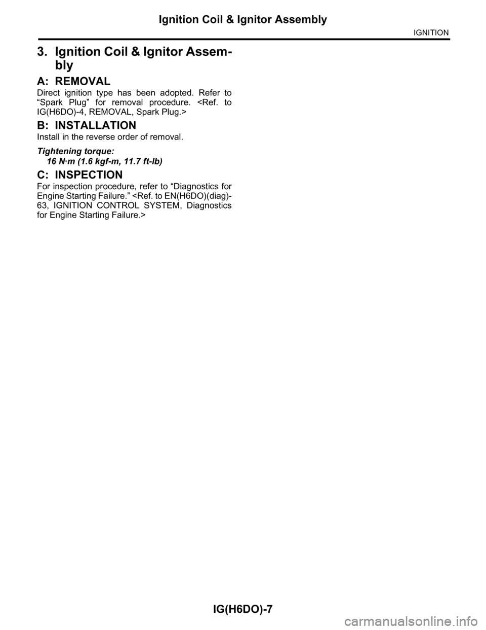 SUBARU TRIBECA 2009 1.G Service Workshop Manual IG(H6DO)-7
Ignition Coil & Ignitor Assembly
IGNITION
3. Ignition Coil & Ignitor Assem-
bly
A: REMOVAL
Direct  ignition  type  has  been  adopted.  Refer  to
“Spark  Plug”  for  removal  procedure.