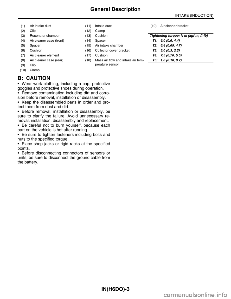 SUBARU TRIBECA 2009 1.G Service Workshop Manual IN(H6DO)-3
General Description
INTAKE (INDUCTION)
B: CAUTION
•Wear work clothing, including a cap, protective
goggles and protective shoes during operation.
•Remove contamination including dirt an SUBARU TRIBECA 2009 1.G Service Workshop Manual IN(H6DO)-3
General Description
INTAKE (INDUCTION)
B: CAUTION
•Wear work clothing, including a cap, protective
goggles and protective shoes during operation.
•Remove contamination including dirt an