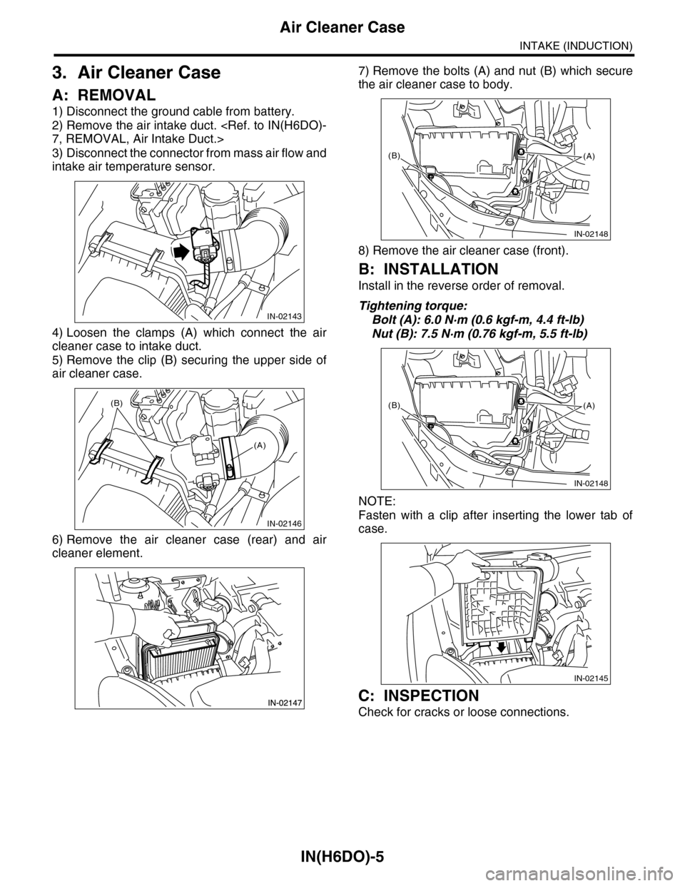 SUBARU TRIBECA 2009 1.G Service Workshop Manual IN(H6DO)-5
Air Cleaner Case
INTAKE (INDUCTION)
3. Air Cleaner Case
A: REMOVAL
1) Disconnect the ground cable from battery.
2) Remove the air intake duct. <Ref. to IN(H6DO)-
7, REMOVAL, Air Intake Duct SUBARU TRIBECA 2009 1.G Service Workshop Manual IN(H6DO)-5
Air Cleaner Case
INTAKE (INDUCTION)
3. Air Cleaner Case
A: REMOVAL
1) Disconnect the ground cable from battery.
2) Remove the air intake duct. <Ref. to IN(H6DO)-
7, REMOVAL, Air Intake Duct
