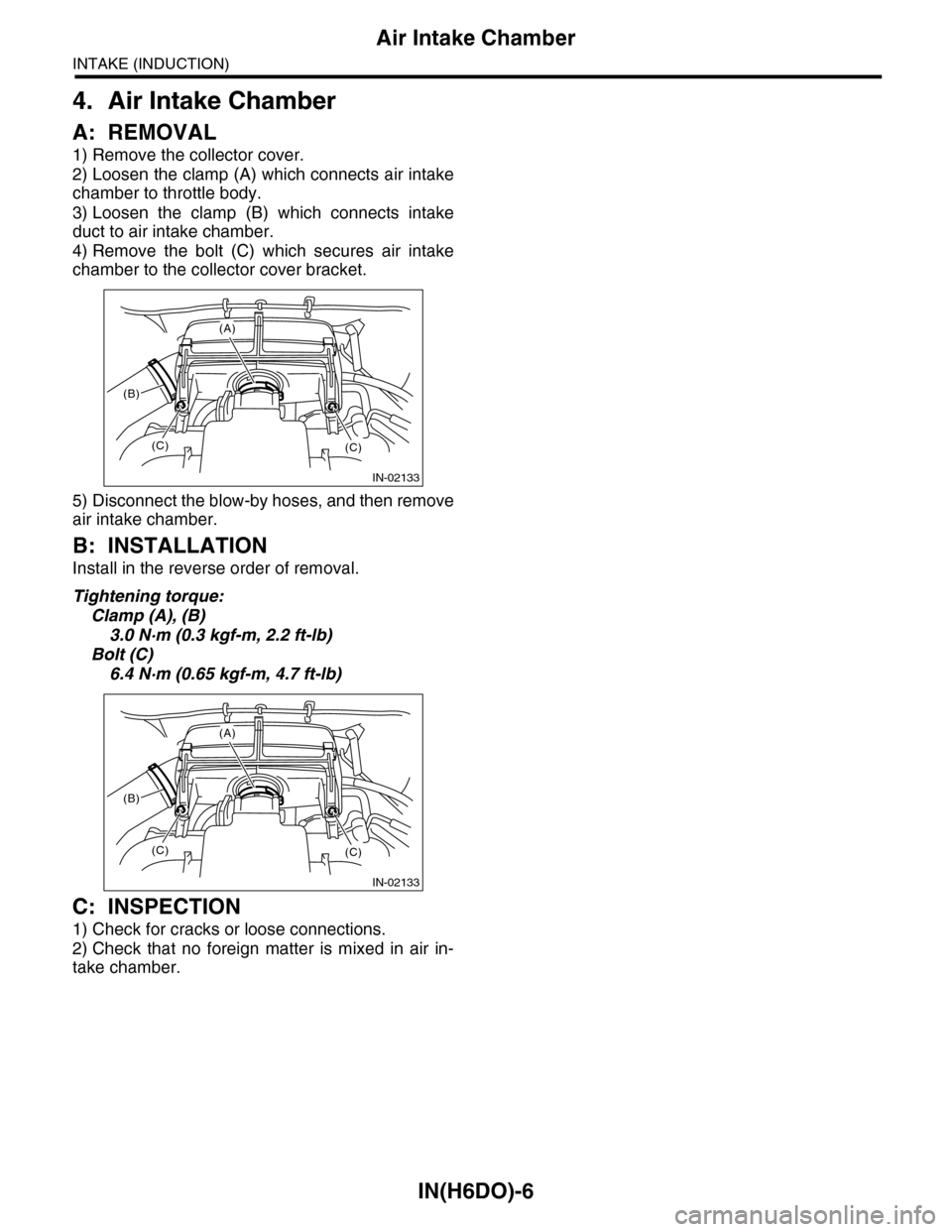SUBARU TRIBECA 2009 1.G Service Workshop Manual IN(H6DO)-6
Air Intake Chamber
INTAKE (INDUCTION)
4. Air Intake Chamber
A: REMOVAL
1) Remove the collector cover.
2) Loosen the clamp (A) which connects air intake
chamber to throttle body.
3) Loosen  