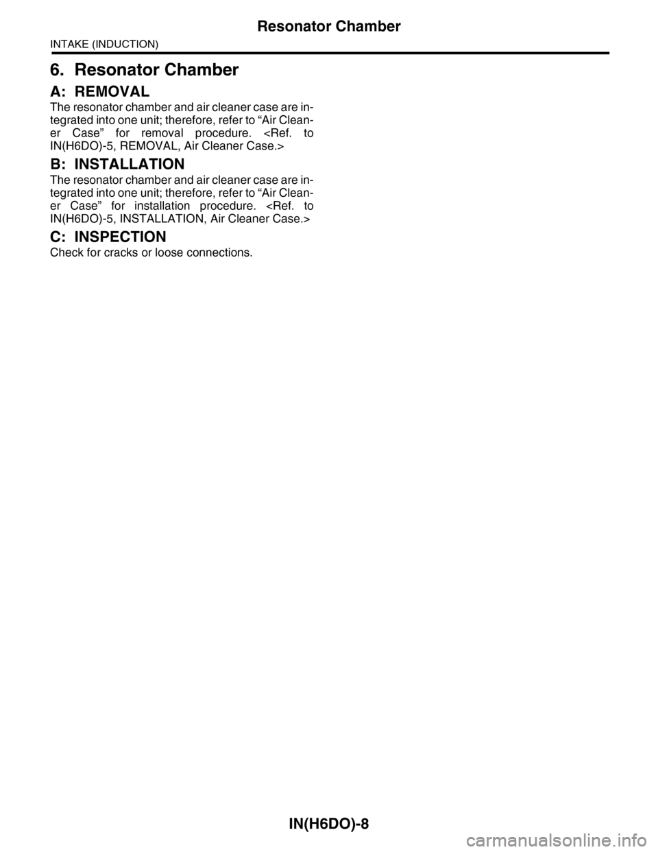 SUBARU TRIBECA 2009 1.G Service Workshop Manual IN(H6DO)-8
Resonator Chamber
INTAKE (INDUCTION)
6. Resonator Chamber
A: REMOVAL
The resonator chamber and air cleaner case are in-
tegrated into one unit; therefore, refer to “Air Clean-
er  Case”