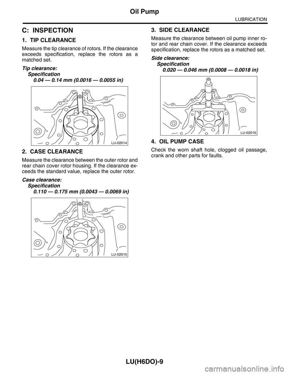 SUBARU TRIBECA 2009 1.G Service Workshop Manual LU(H6DO)-9
Oil Pump
LUBRICATION
C: INSPECTION
1. TIP CLEARANCE
Measure the tip clearance of rotors. If the clearance
exceeds  specification,  replace  the  rotors  as  a
matched set.
Tip clearance:
Sp