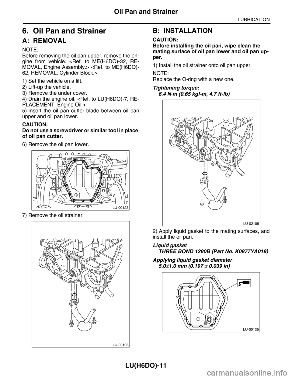 SUBARU TRIBECA 2009 1.G Service Workshop Manual LU(H6DO)-11
Oil Pan and Strainer
LUBRICATION
6. Oil Pan and Strainer
A: REMOVAL
NOTE:
Before removing the oil pan upper, remove the en-
gine  from  vehicle.  <Ref.  to  ME(H6DO)-32,  RE-
MOVAL, Engine