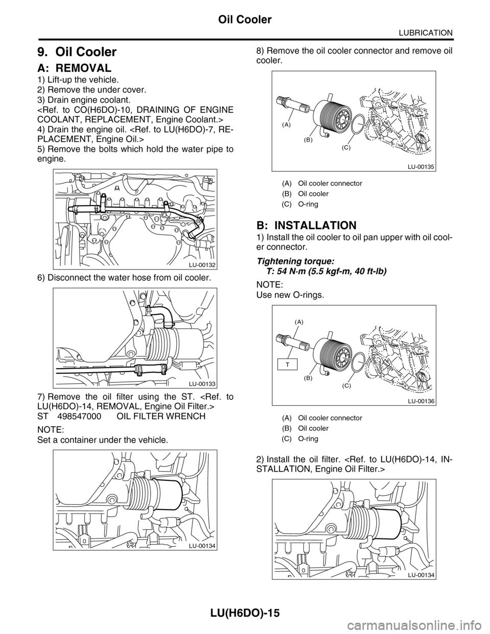 SUBARU TRIBECA 2009 1.G Service Workshop Manual LU(H6DO)-15
Oil Cooler
LUBRICATION
9. Oil Cooler
A: REMOVAL
1) Lift-up the vehicle.
2) Remove the under cover.
3) Drain engine coolant.
<Ref. to CO(H6DO)-10, DRAINING OF ENGINE
COOLANT, REPLACEME SUBARU TRIBECA 2009 1.G Service Workshop Manual LU(H6DO)-15
Oil Cooler
LUBRICATION
9. Oil Cooler
A: REMOVAL
1) Lift-up the vehicle.
2) Remove the under cover.
3) Drain engine coolant.
<Ref. to CO(H6DO)-10, DRAINING OF ENGINE
COOLANT, REPLACEME