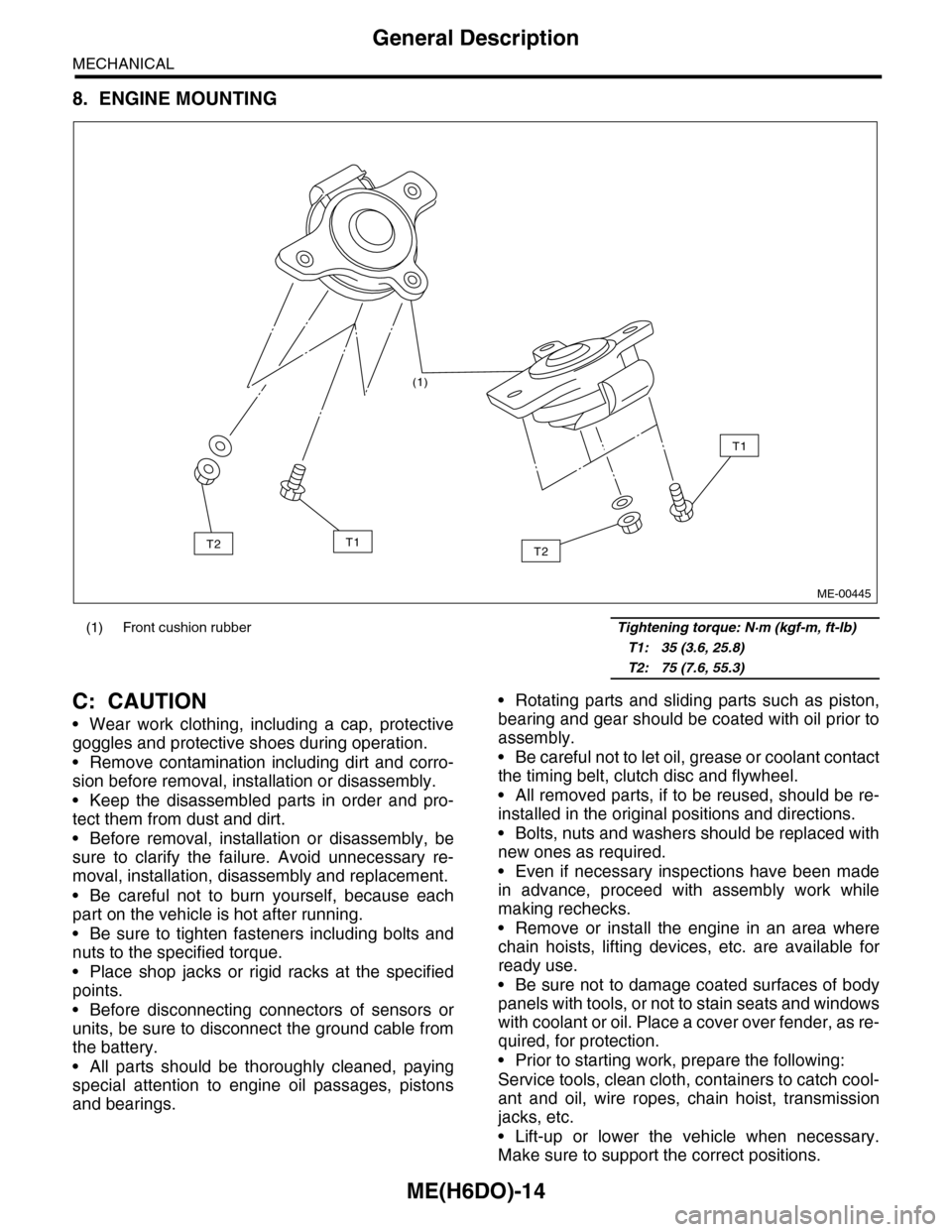 SUBARU TRIBECA 2009 1.G Service Workshop Manual ME(H6DO)-14
General Description
MECHANICAL
8. ENGINE MOUNTING
C: CAUTION
•Wear work clothing, including a cap, protective
goggles and protective shoes during operation.
•Remove contamination inclu