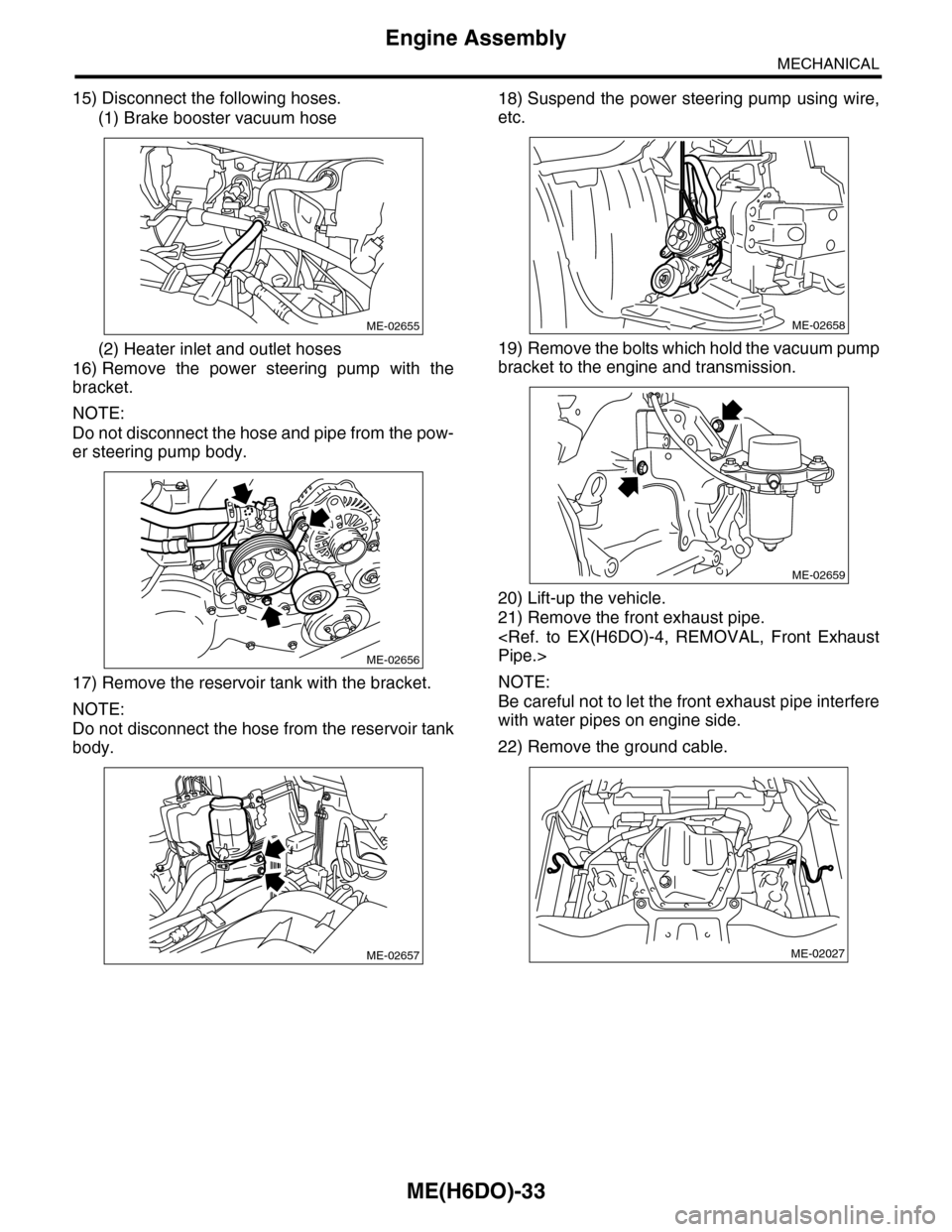 SUBARU TRIBECA 2009 1.G Service Workshop Manual ME(H6DO)-33
Engine Assembly
MECHANICAL
15) Disconnect the following hoses.
(1) Brake booster vacuum hose
(2) Heater inlet and outlet hoses
16) Remove  the  power  steering  pump  with  the
bracket.
NO