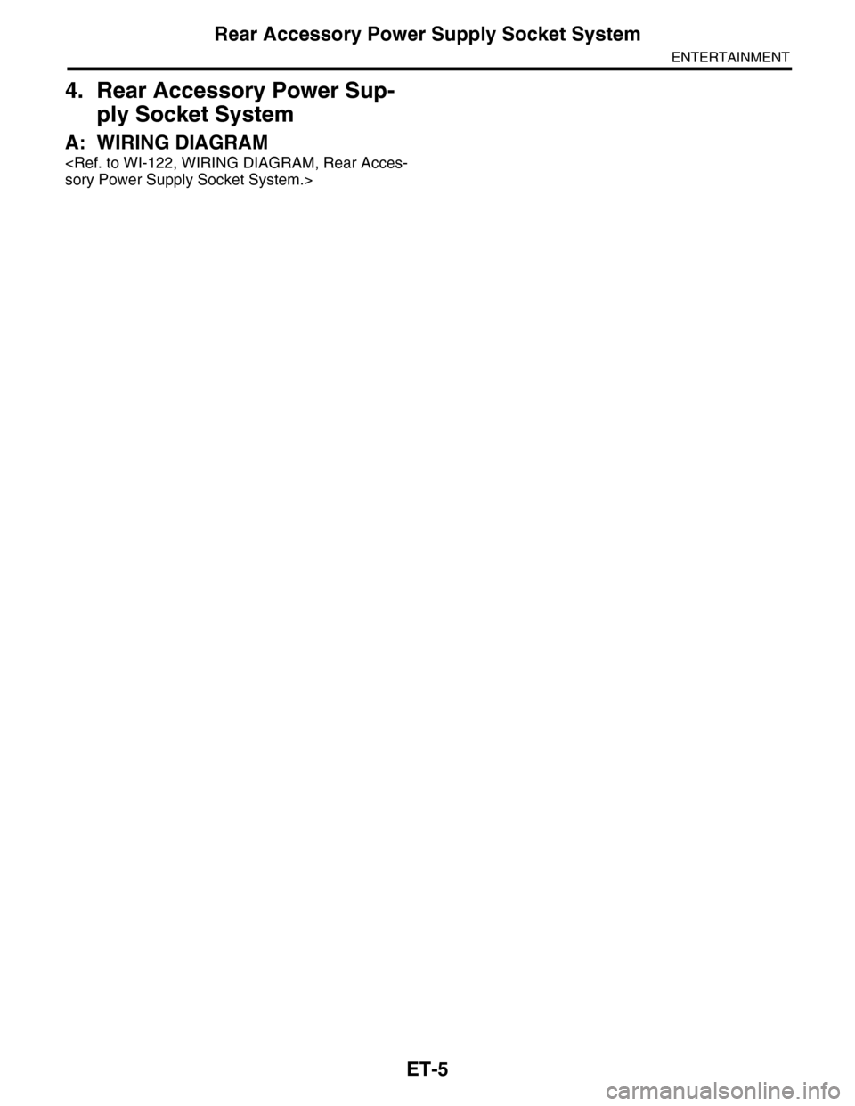 SUBARU TRIBECA 2009 1.G Service Workshop Manual ET-5
Rear Accessory Power Supply Socket System
ENTERTAINMENT
4. Rear Accessory Power Sup-
ply Socket System
A: WIRING DIAGRAM
<Ref. to WI-122, WIRING DIAGRAM, Rear Acces-
sory Power Supply Socket Syst