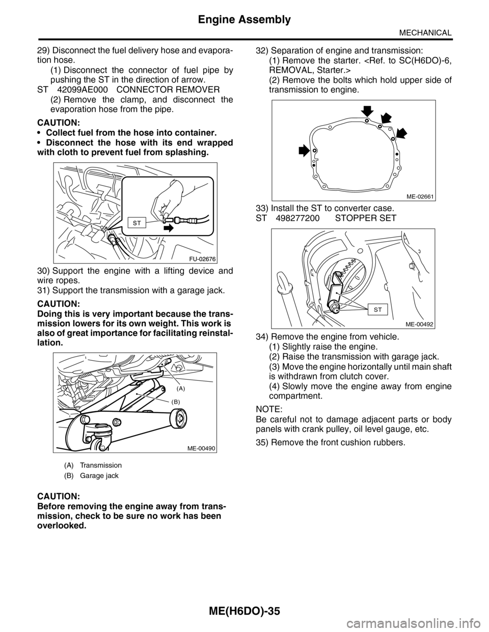 SUBARU TRIBECA 2009 1.G Service Workshop Manual ME(H6DO)-35
Engine Assembly
MECHANICAL
29) Disconnect the fuel delivery hose and evapora-
tion hose.
(1) Disconnect the connector of fuel pipe by
pushing the ST in the direction of arrow.
ST 420 SUBARU TRIBECA 2009 1.G Service Workshop Manual ME(H6DO)-35
Engine Assembly
MECHANICAL
29) Disconnect the fuel delivery hose and evapora-
tion hose.
(1) Disconnect the connector of fuel pipe by
pushing the ST in the direction of arrow.
ST 420