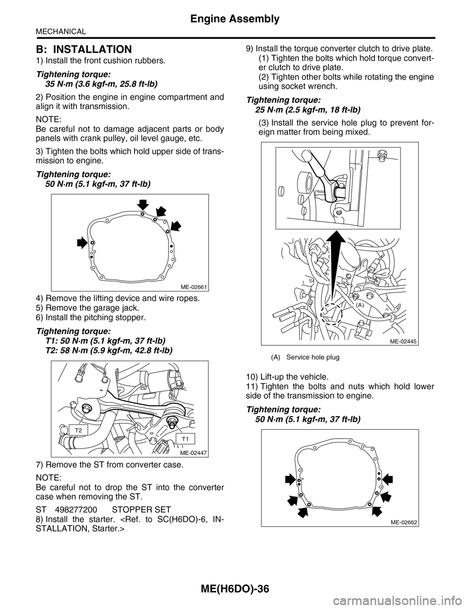 SUBARU TRIBECA 2009 1.G Service Workshop Manual ME(H6DO)-36
Engine Assembly
MECHANICAL
B: INSTALLATION
1) Install the front cushion rubbers.
Tightening torque:
35 N·m (3.6 kgf-m, 25.8 ft-lb)
2) Position the engine in engine compartment and
align i SUBARU TRIBECA 2009 1.G Service Workshop Manual ME(H6DO)-36
Engine Assembly
MECHANICAL
B: INSTALLATION
1) Install the front cushion rubbers.
Tightening torque:
35 N·m (3.6 kgf-m, 25.8 ft-lb)
2) Position the engine in engine compartment and
align i