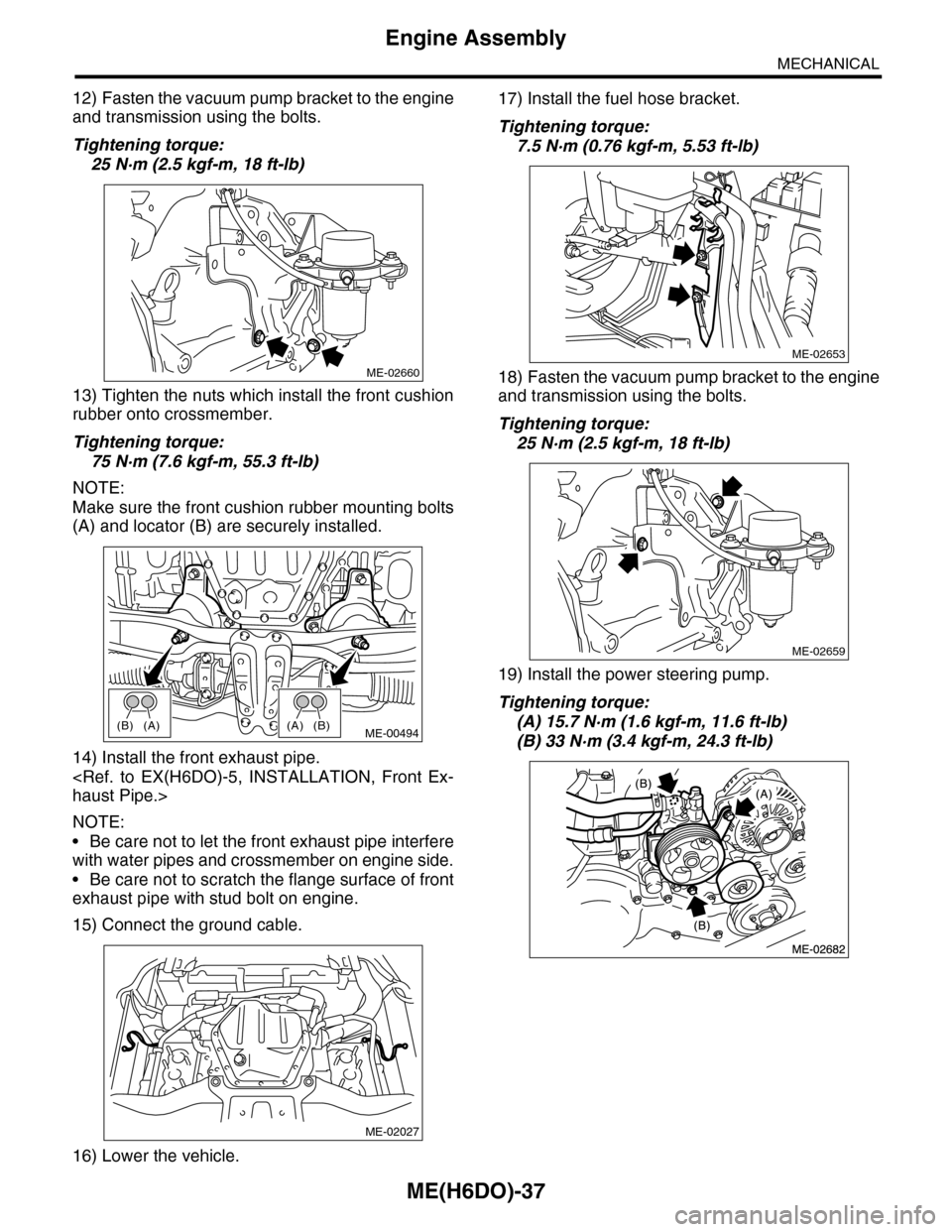 SUBARU TRIBECA 2009 1.G Service Workshop Manual ME(H6DO)-37
Engine Assembly
MECHANICAL
12) Fasten the vacuum pump bracket to the engine
and transmission using the bolts.
Tightening torque:
25 N·m (2.5 kgf-m, 18 ft-lb)
13) Tighten the nuts which in SUBARU TRIBECA 2009 1.G Service Workshop Manual ME(H6DO)-37
Engine Assembly
MECHANICAL
12) Fasten the vacuum pump bracket to the engine
and transmission using the bolts.
Tightening torque:
25 N·m (2.5 kgf-m, 18 ft-lb)
13) Tighten the nuts which in