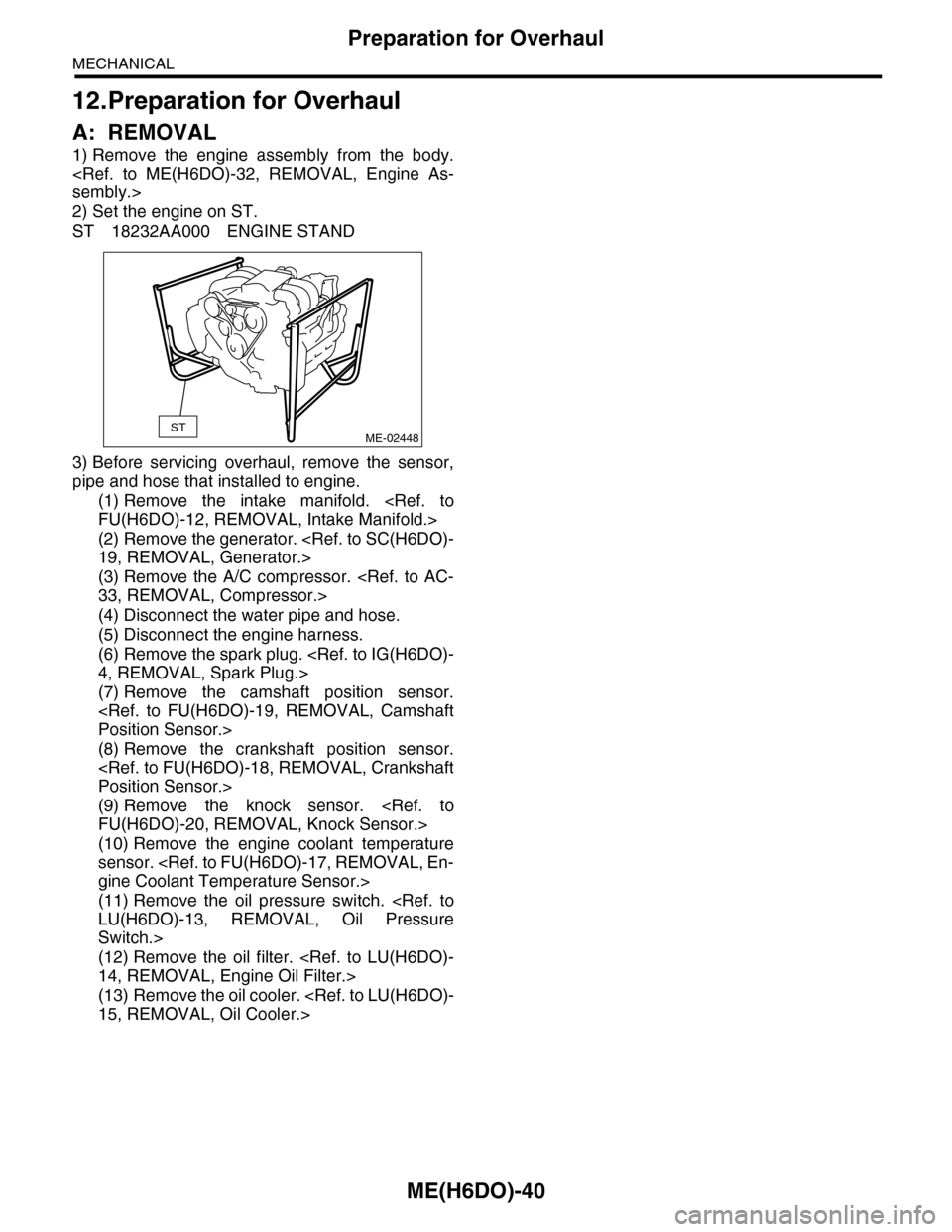SUBARU TRIBECA 2009 1.G Service Workshop Manual ME(H6DO)-40
Preparation for Overhaul
MECHANICAL
12.Preparation for Overhaul
A: REMOVAL
1) Remove the engine assembly from the body.
<Ref. to ME(H6DO)-32, REMOVAL, Engine As-
sembly.>
2) Set SUBARU TRIBECA 2009 1.G Service Workshop Manual ME(H6DO)-40
Preparation for Overhaul
MECHANICAL
12.Preparation for Overhaul
A: REMOVAL
1) Remove the engine assembly from the body.
<Ref. to ME(H6DO)-32, REMOVAL, Engine As-
sembly.>
2) Set